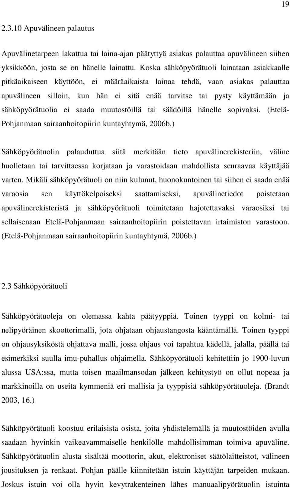 sähköpyörätuolia ei saada muutostöillä tai säädöillä hänelle sopivaksi. (Etelä- Pohjanmaan sairaanhoitopiirin kuntayhtymä, 2006b.