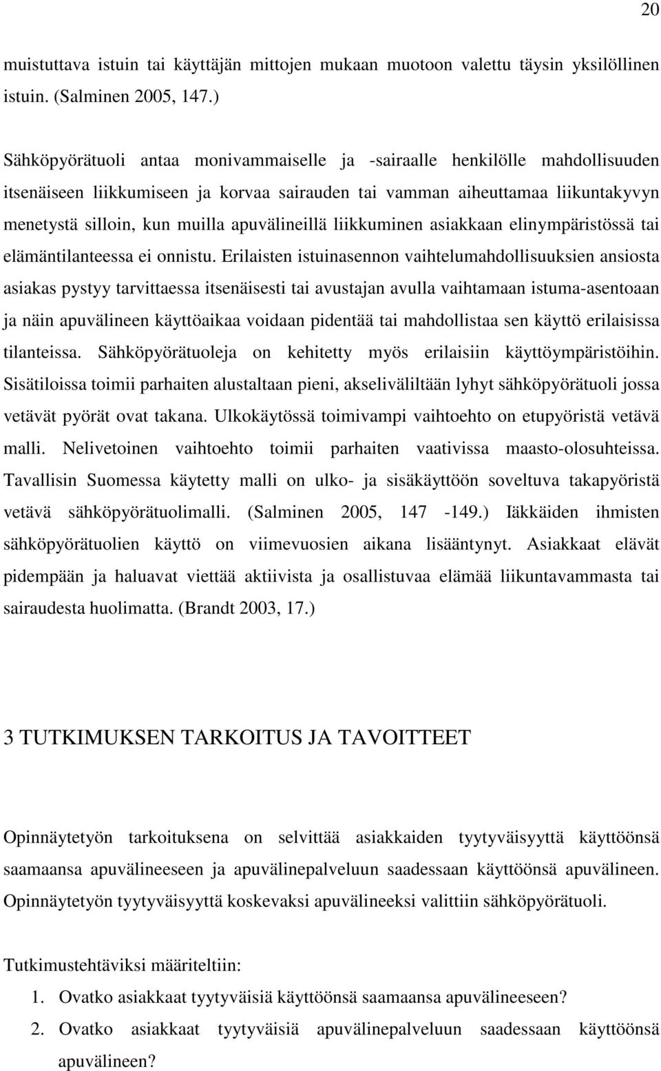 apuvälineillä liikkuminen asiakkaan elinympäristössä tai elämäntilanteessa ei onnistu.