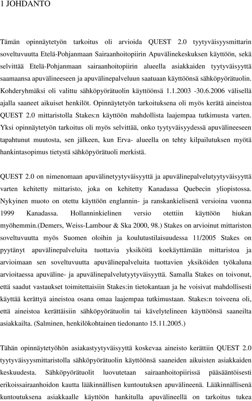 apuvälineeseen ja apuvälinepalveluun saatuaan käyttöönsä sähköpyörätuolin. Kohderyhmäksi oli valittu sähköpyörätuolin käyttöönsä 1.1.2003-30.6.2006 välisellä ajalla saaneet aikuiset henkilöt.