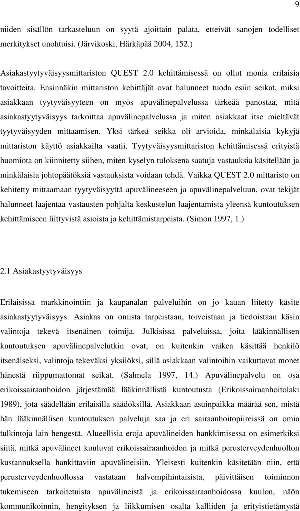 Ensinnäkin mittariston kehittäjät ovat halunneet tuoda esiin seikat, miksi asiakkaan tyytyväisyyteen on myös apuvälinepalvelussa tärkeää panostaa, mitä asiakastyytyväisyys tarkoittaa