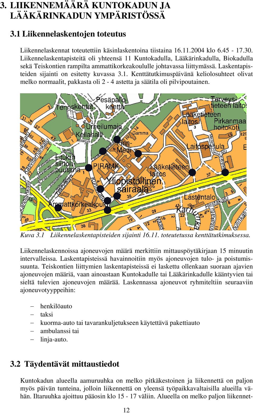 Laskentapisteiden sijainti on esitetty kuvassa 3.1. Kenttätutkimuspäivänä keliolosuhteet olivat melko normaalit, pakkasta oli 2-4 astetta ja säätila oli pilvipoutainen. Kuva 3.