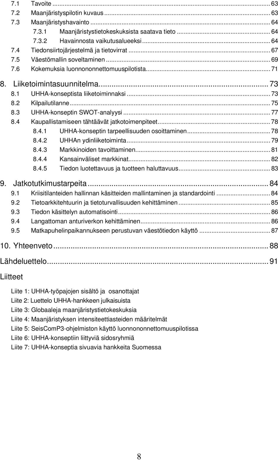 3 UHHA-konseptin SWOT-analyysi... 77 8.4 Kaupallistamiseen tähtäävät jatkotoimenpiteet... 78 8.4.1 UHHA-konseptin tarpeellisuuden osoittaminen... 78 8.4.2 UHHAn ydinliiketoiminta... 79 8.4.3 Markkinoiden tavoittaminen.