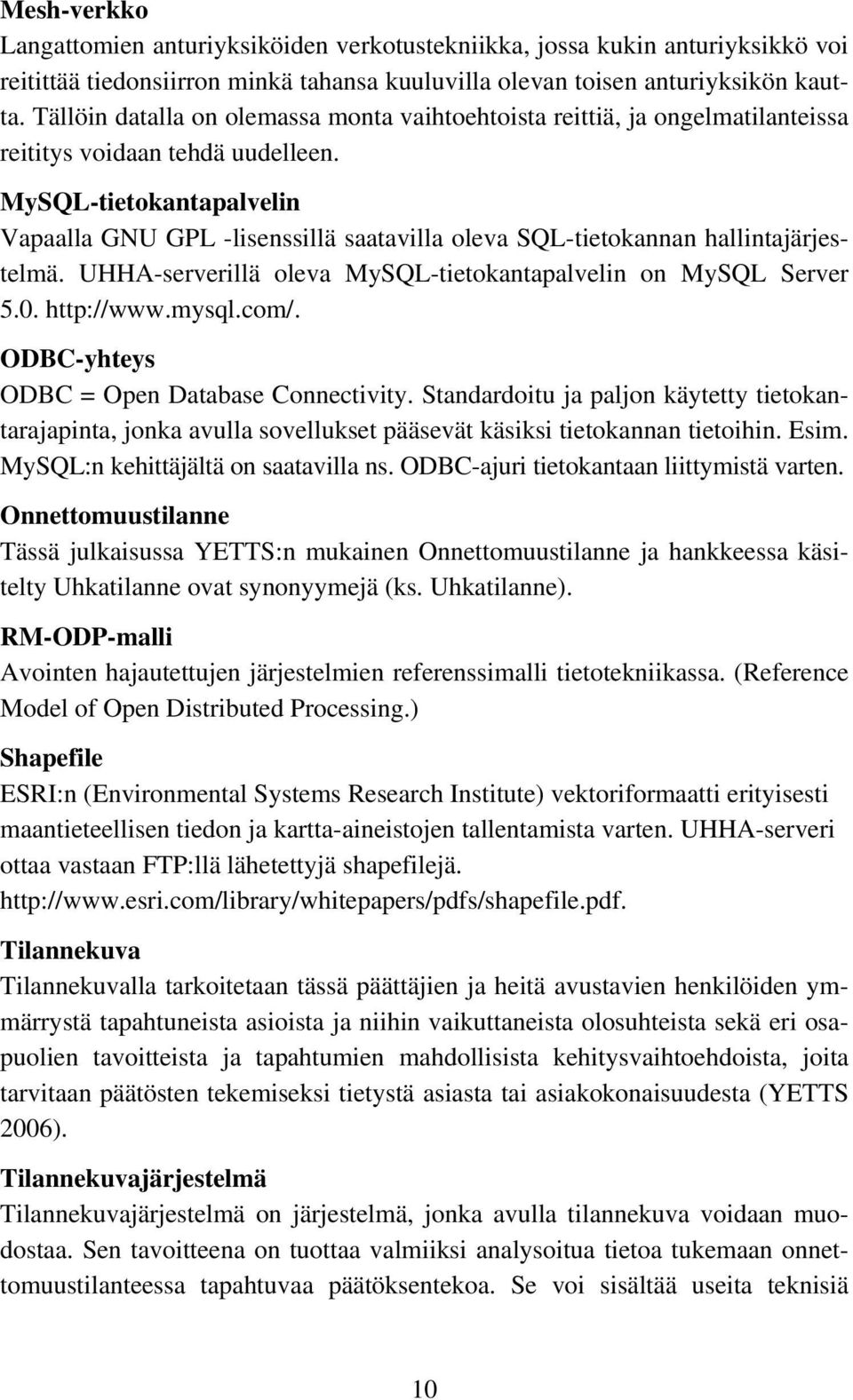 MySQL-tietokantapalvelin Vapaalla GNU GPL -lisenssillä saatavilla oleva SQL-tietokannan hallintajärjestelmä. UHHA-serverillä oleva MySQL-tietokantapalvelin on MySQL Server 5.0. http://www.mysql.com/.