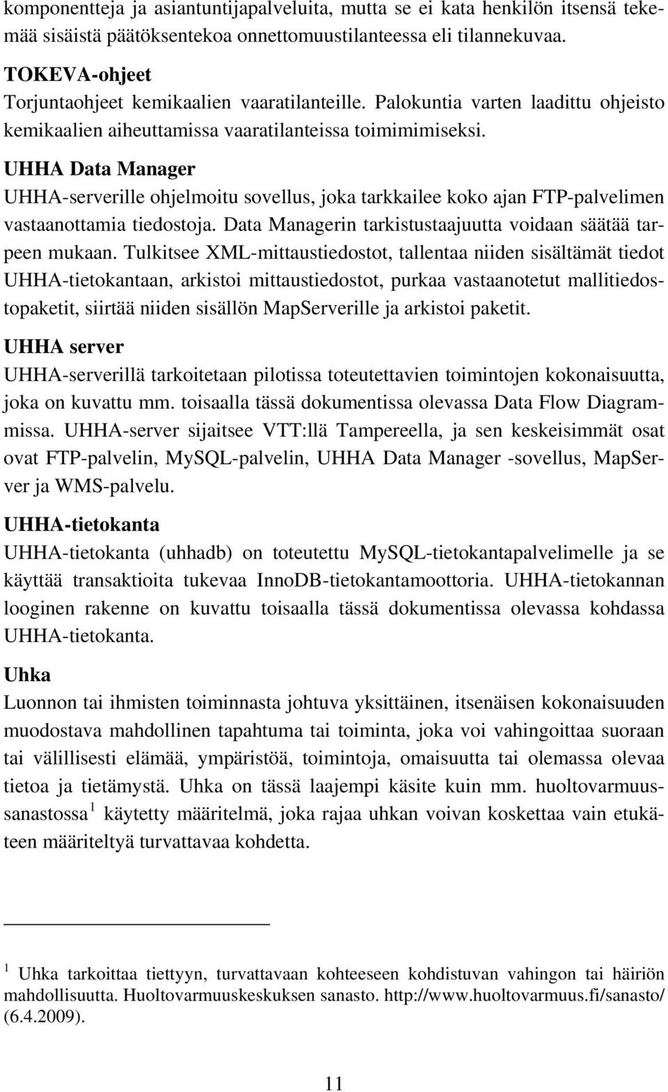 UHHA Data Manager UHHA-serverille ohjelmoitu sovellus, joka tarkkailee koko ajan FTP-palvelimen vastaanottamia tiedostoja. Data Managerin tarkistustaajuutta voidaan säätää tarpeen mukaan.