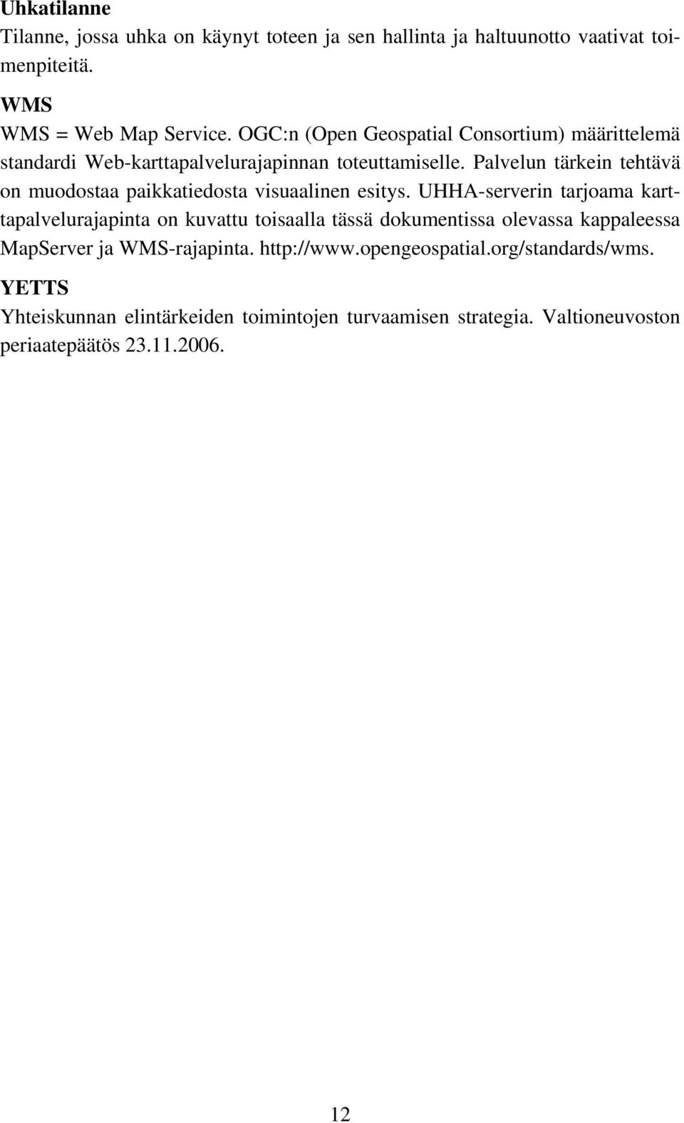 Palvelun tärkein tehtävä on muodostaa paikkatiedosta visuaalinen esitys.