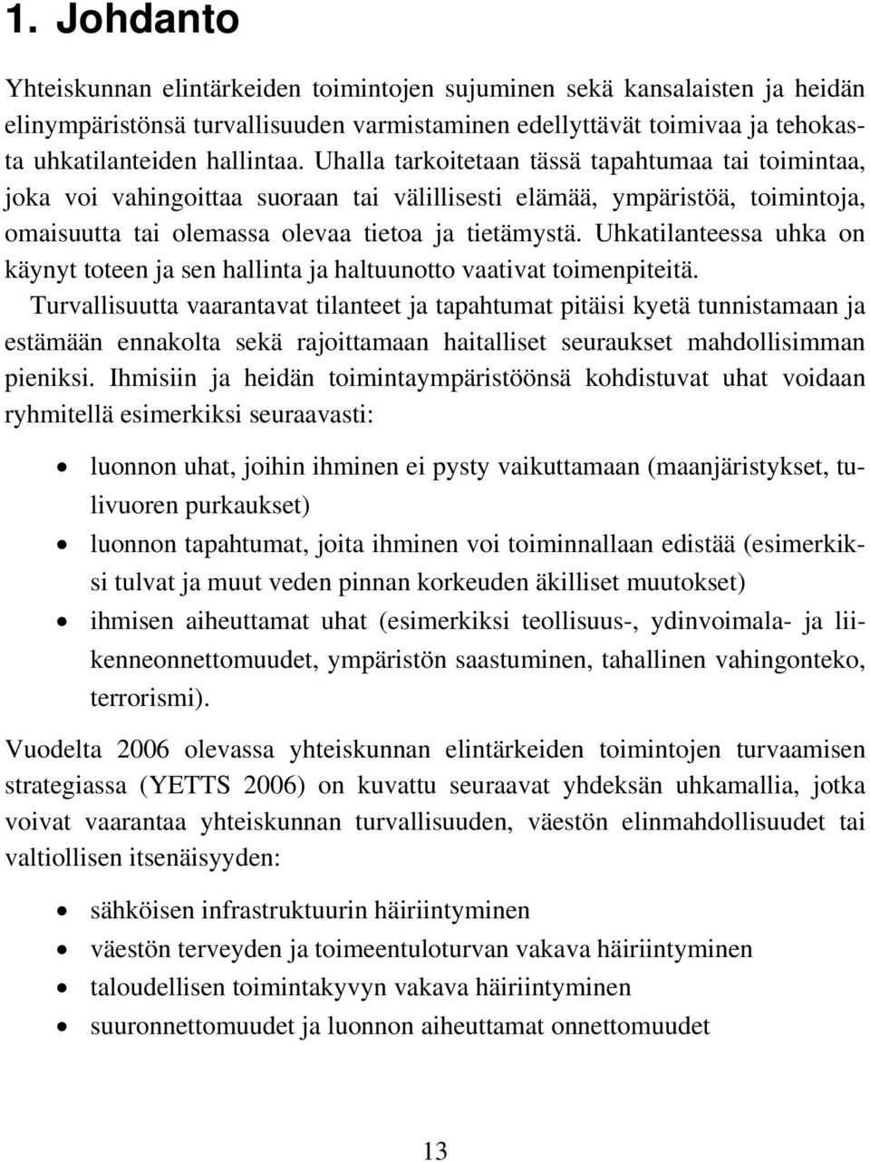 Uhalla tarkoitetaan tässä tapahtumaa tai toimintaa, joka voi vahingoittaa suoraan tai välillisesti elämää, ympäristöä, toimintoja, omaisuutta tai olemassa olevaa tietoa ja tietämystä.