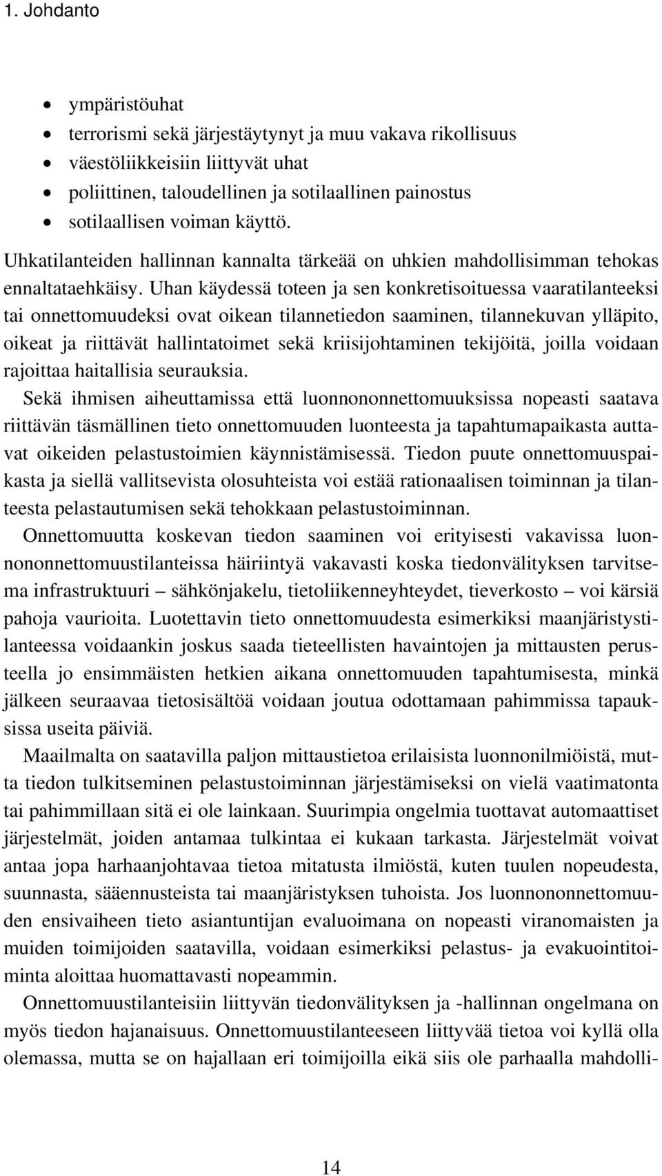 Uhan käydessä toteen ja sen konkretisoituessa vaaratilanteeksi tai onnettomuudeksi ovat oikean tilannetiedon saaminen, tilannekuvan ylläpito, oikeat ja riittävät hallintatoimet sekä kriisijohtaminen