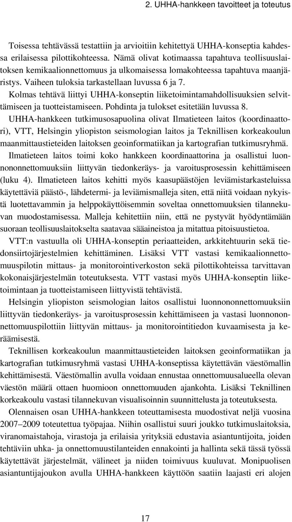 Kolmas tehtävä liittyi UHHA-konseptin liiketoimintamahdollisuuksien selvittämiseen ja tuotteistamiseen. Pohdinta ja tulokset esitetään luvussa 8.