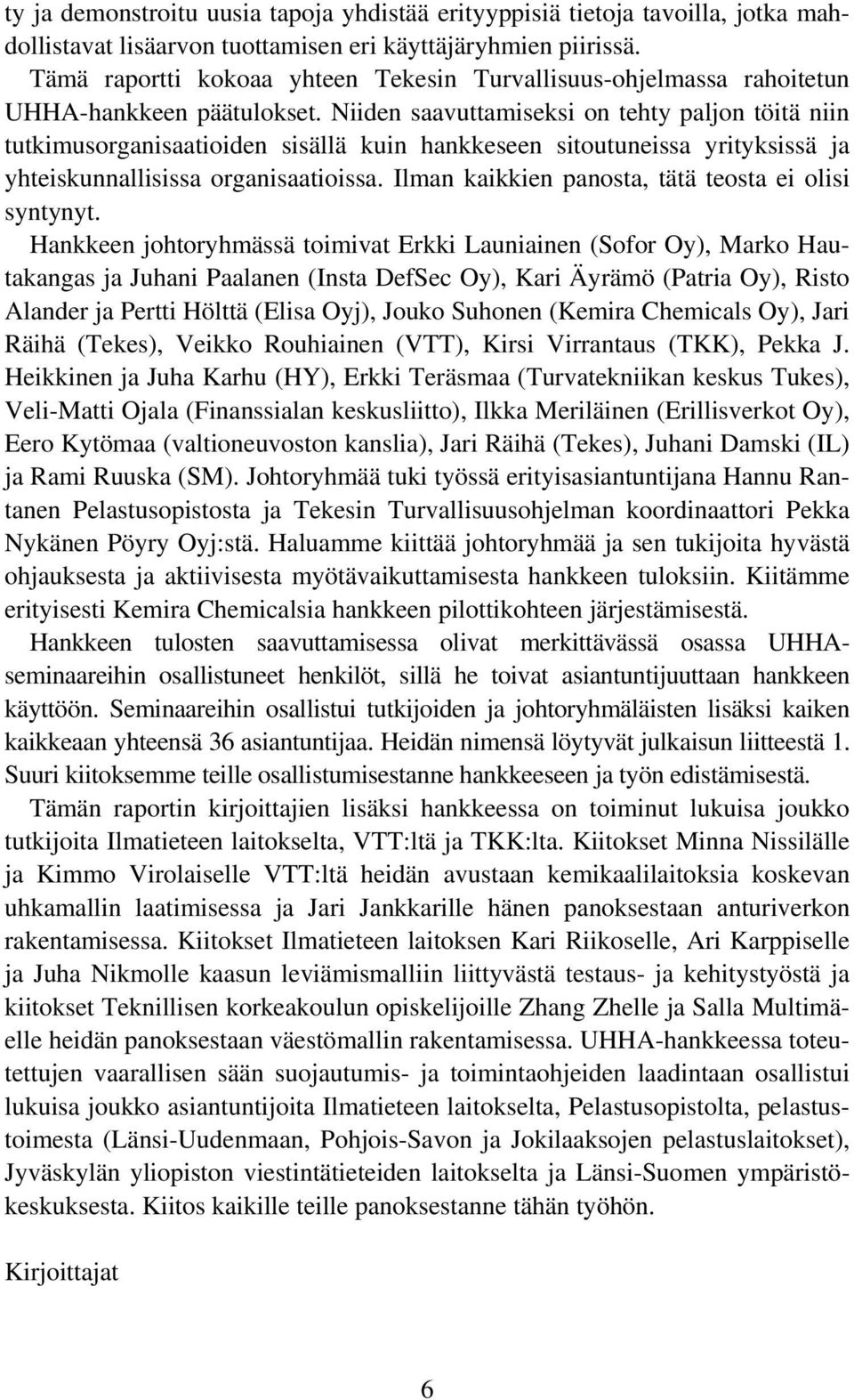 Niiden saavuttamiseksi on tehty paljon töitä niin tutkimusorganisaatioiden sisällä kuin hankkeseen sitoutuneissa yrityksissä ja yhteiskunnallisissa organisaatioissa.