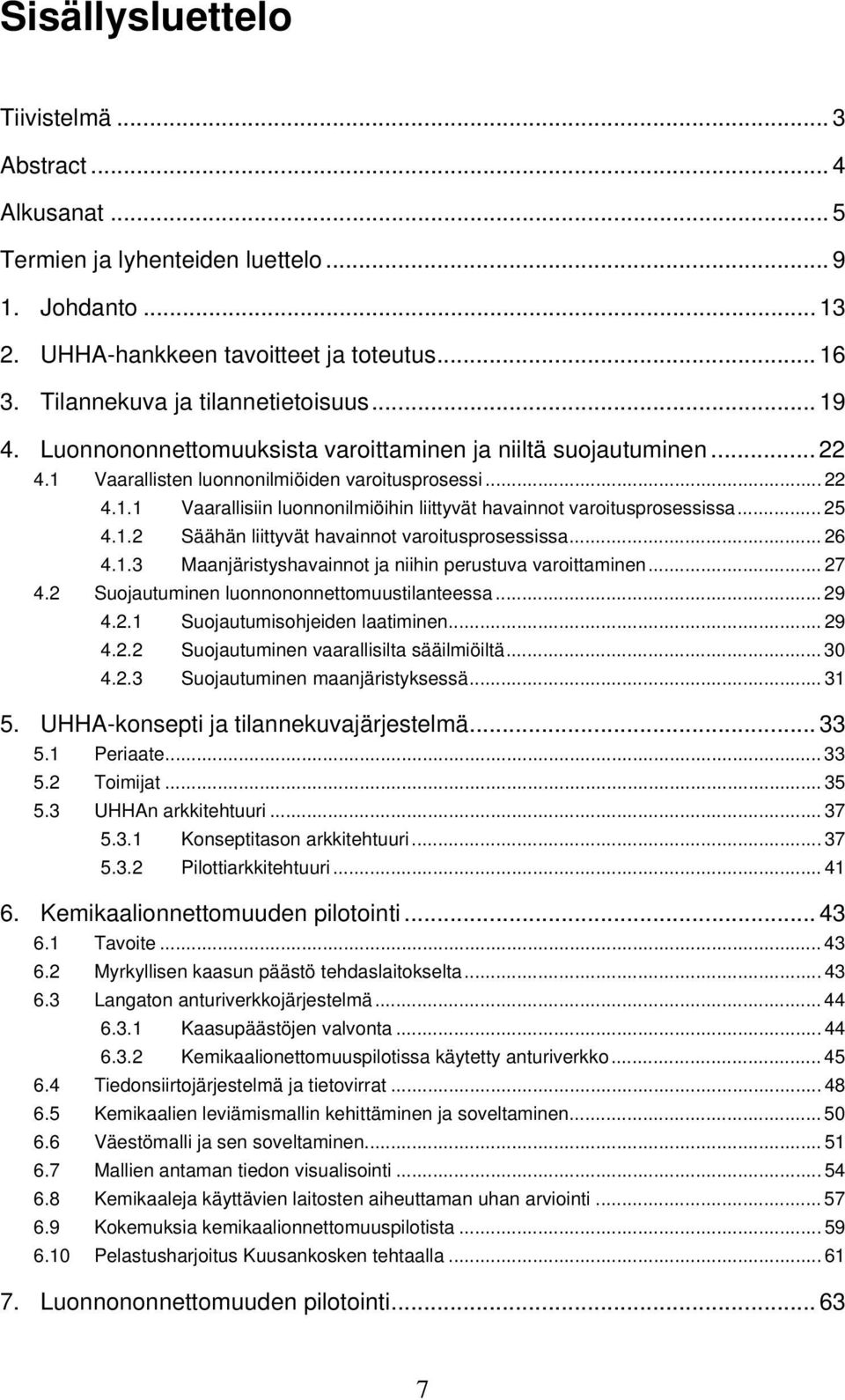.. 25 4.1.2 Säähän liittyvät havainnot varoitusprosessissa... 26 4.1.3 Maanjäristyshavainnot ja niihin perustuva varoittaminen... 27 4.2 Suojautuminen luonnononnettomuustilanteessa... 29 4.2.1 Suojautumisohjeiden laatiminen.