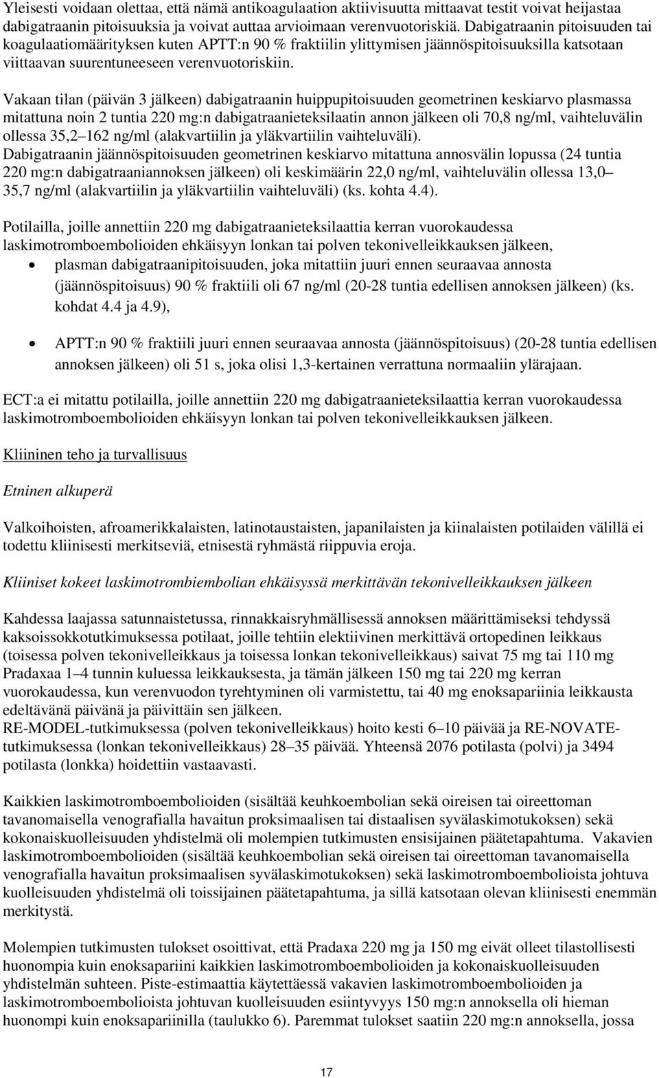 Vakaan tilan (päivän 3 jälkeen) dabigatraanin huippupitoisuuden geometrinen keskiarvo plasmassa mitattuna noin 2 tuntia 220 mg:n dabigatraanieteksilaatin annon jälkeen oli 70,8 ng/ml, vaihteluvälin