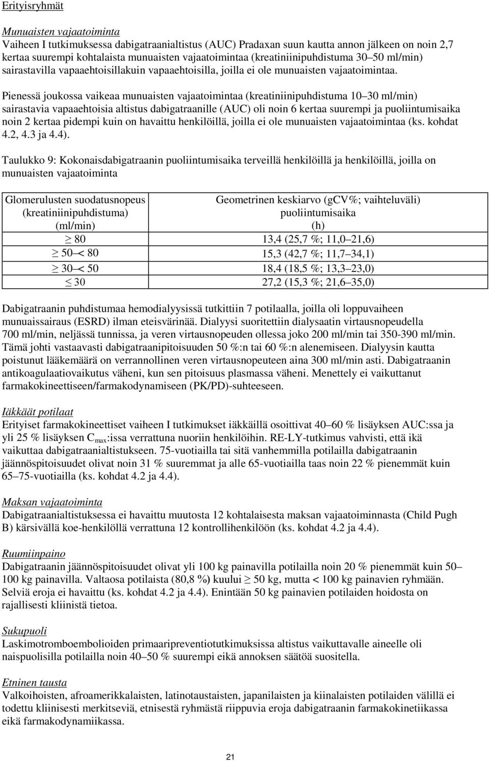 Pienessä joukossa vaikeaa munuaisten vajaatoimintaa (kreatiniinipuhdistuma 10 30 ml/min) sairastavia vapaaehtoisia altistus dabigatraanille (AUC) oli noin 6 kertaa suurempi ja puoliintumisaika noin 2