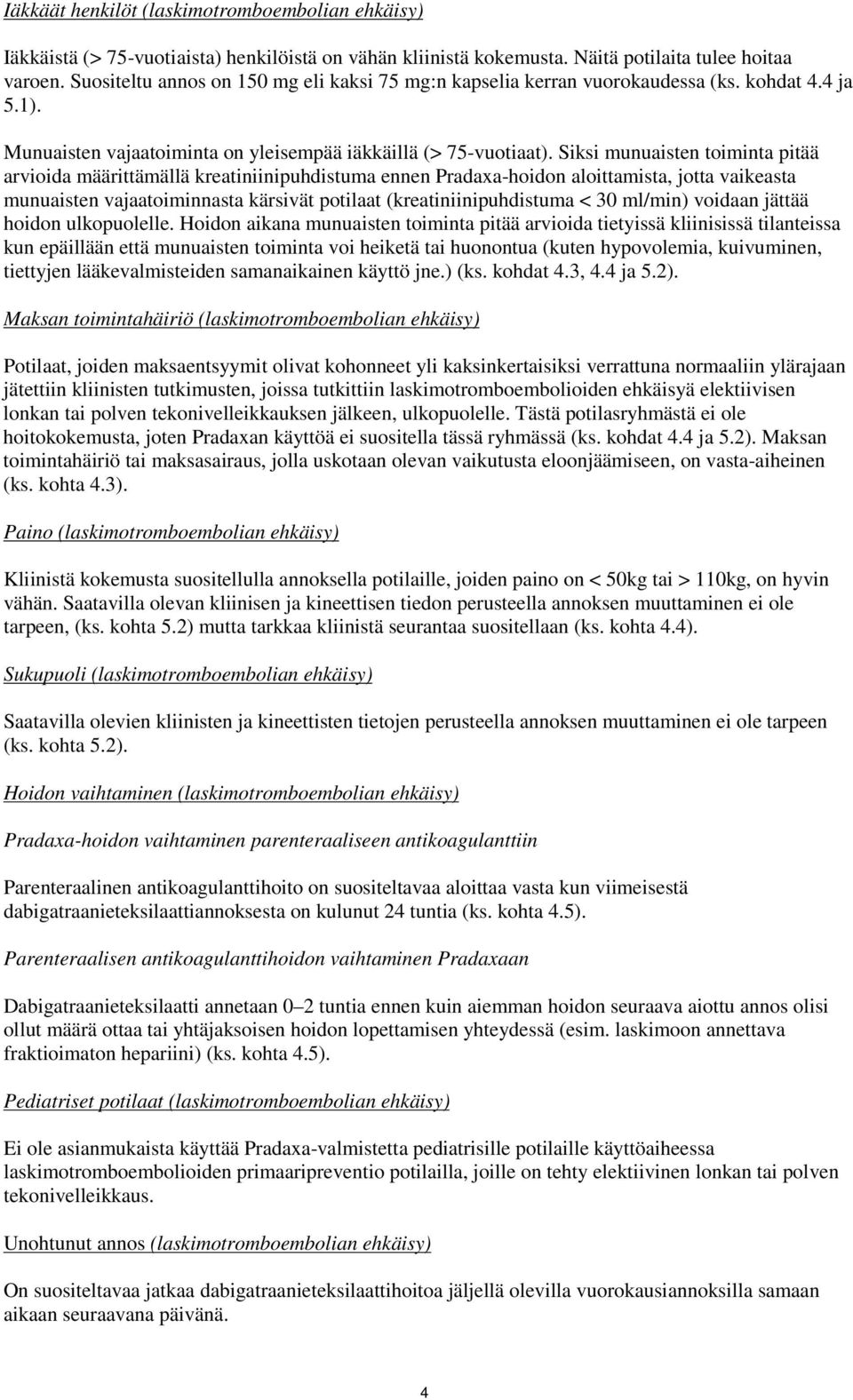 Siksi munuaisten toiminta pitää arvioida määrittämällä kreatiniinipuhdistuma ennen Pradaxa-hoidon aloittamista, jotta vaikeasta munuaisten vajaatoiminnasta kärsivät potilaat (kreatiniinipuhdistuma <