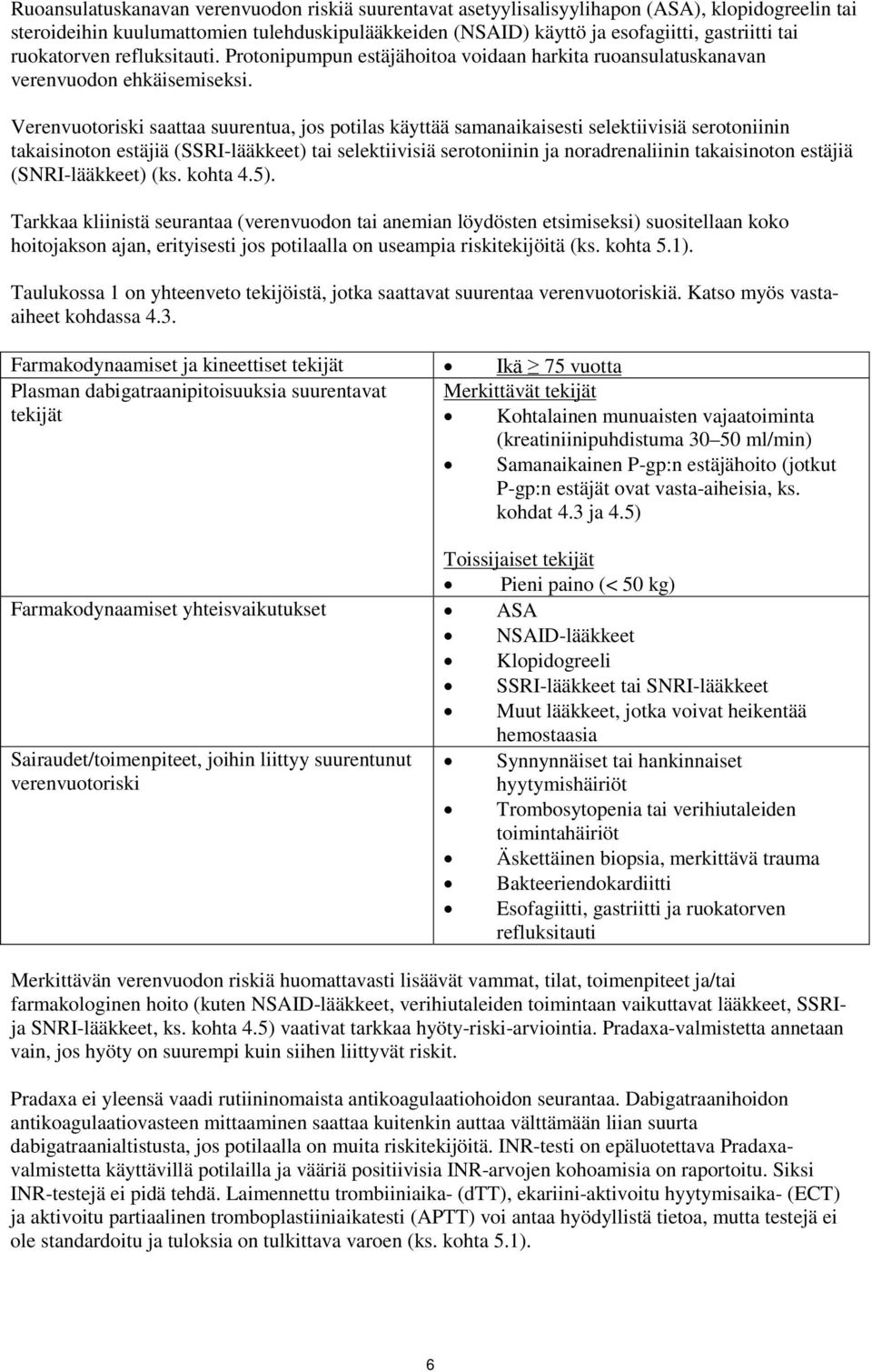 Verenvuotoriski saattaa suurentua, jos potilas käyttää samanaikaisesti selektiivisiä serotoniinin takaisinoton estäjiä (SSRI-lääkkeet) tai selektiivisiä serotoniinin ja noradrenaliinin takaisinoton