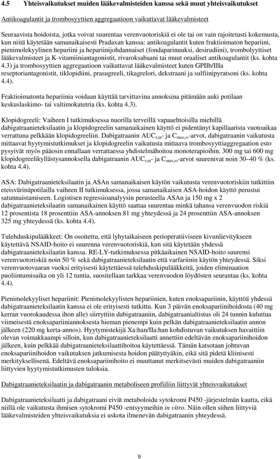 ja hepariinijohdannaiset (fondaparinuuksi, desirudiini), trombolyyttiset lääkevalmisteet ja K-vitamiiniantagonistit, rivaroksabaani tai muut oraaliset antikoagulantit (ks. kohta 4.