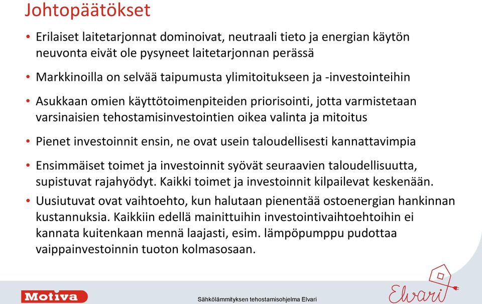 taloudellisesti kannattavimpia Ensimmäiset toimet ja investoinnit syövät seuraavien taloudellisuutta, supistuvat rajahyödyt. Kaikki toimet ja investoinnit kilpailevat keskenään.