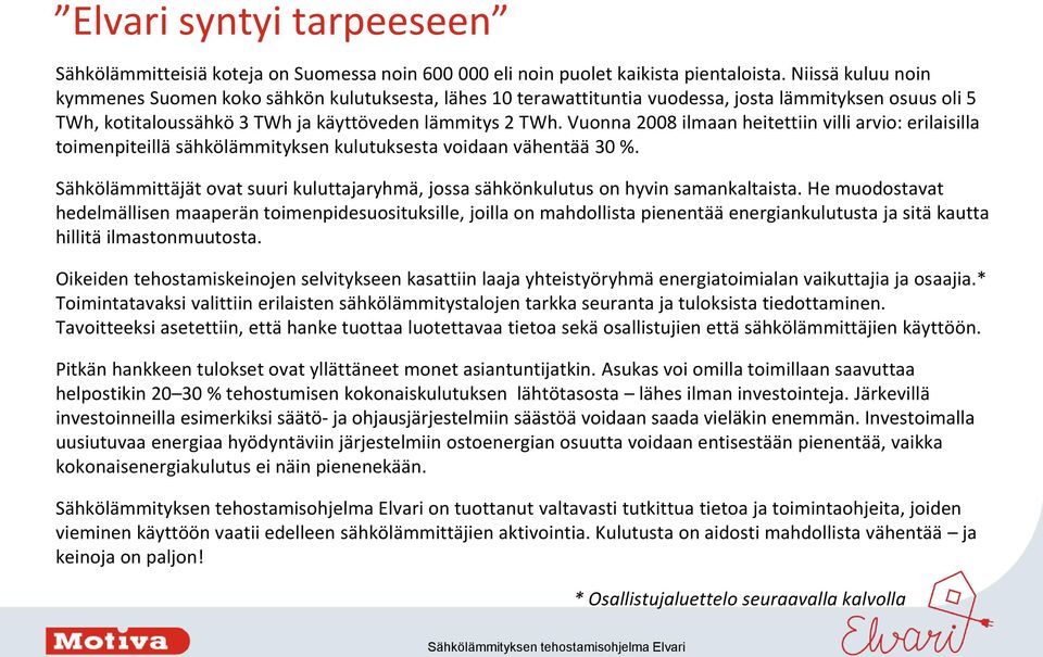 Vuonna 2008 ilmaan heitettiin villi arvio: erilaisilla toimenpiteillä sähkölämmityksen kulutuksesta voidaan vähentää 30 %.