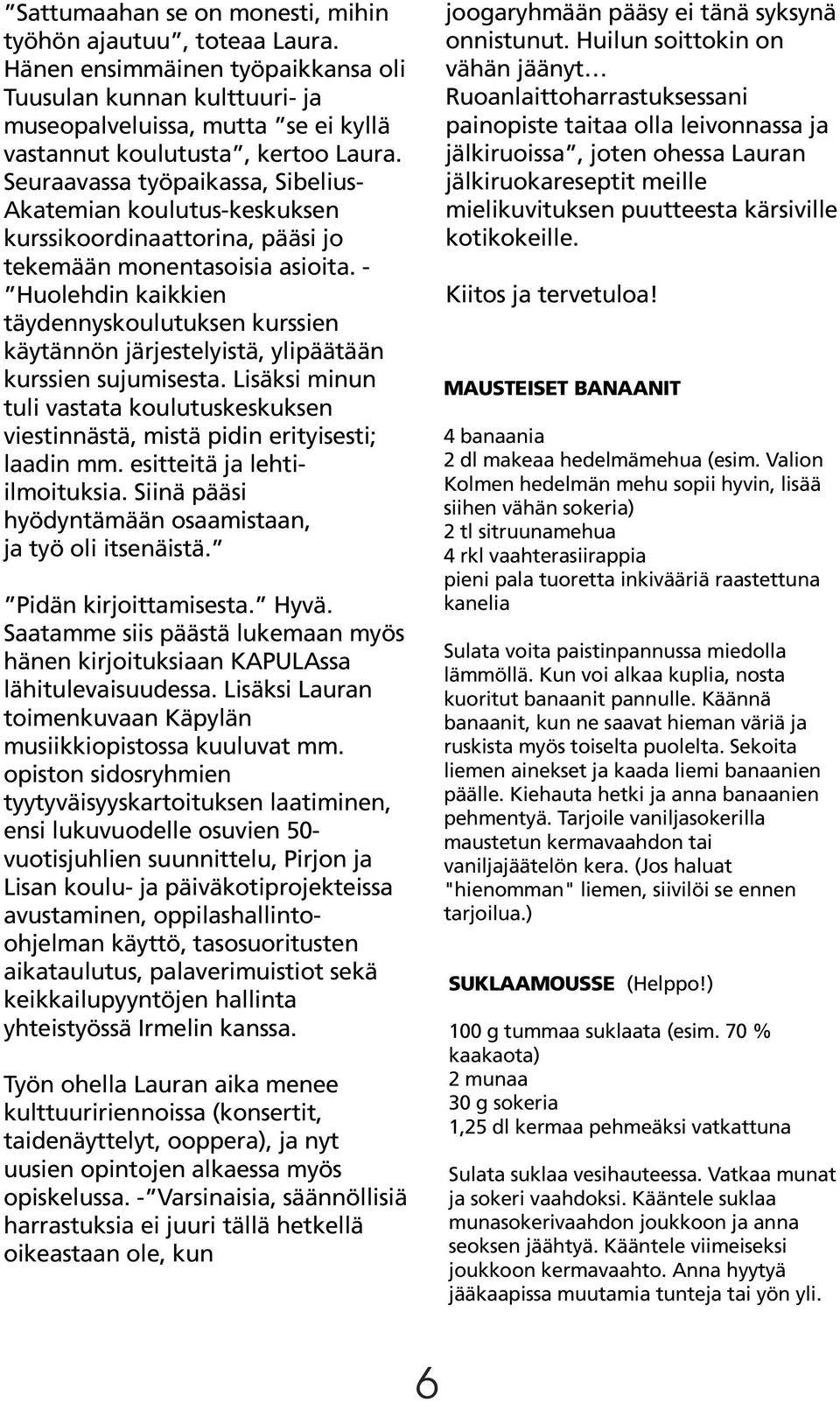 - Huolehdin kaikkien täydennyskoulutuksen kurssien käytännön järjestelyistä, ylipäätään kurssien sujumisesta.