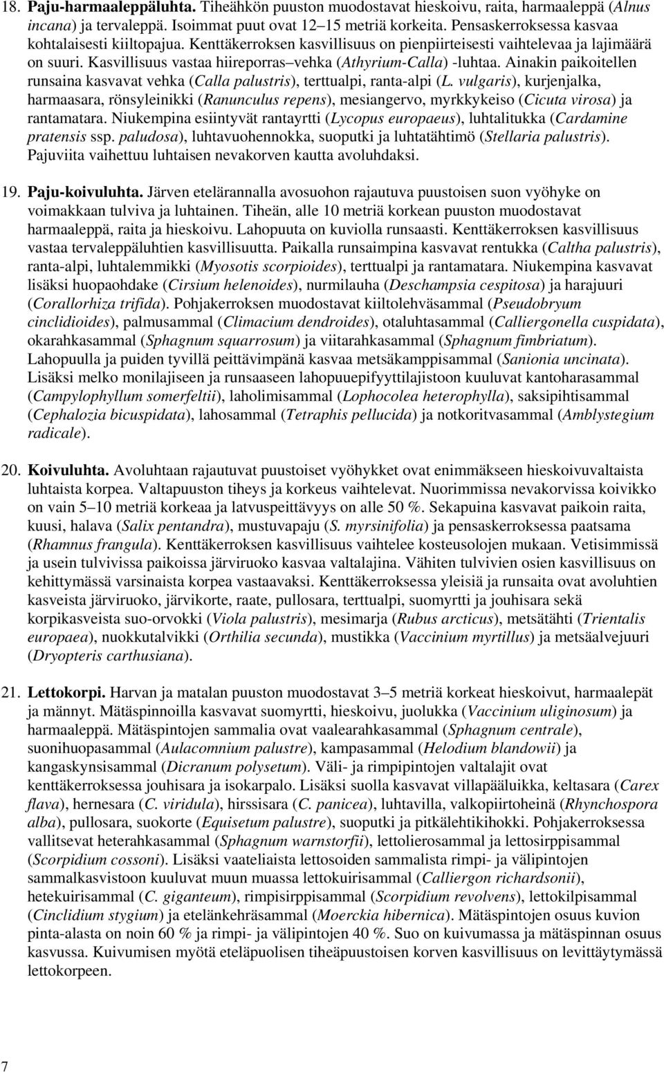 Ainakin paikoitellen runsaina kasvavat vehka (Calla palustris), terttualpi, ranta-alpi (L.