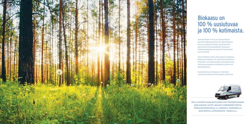 Biokaasun hiilidioksidipäästöt ovat jopa 90 % pienemmät kuin bensiinillä. Gasum-biokaasu syntyy alusta loppuun Suomessa. Biokaasua tuotetaan mm.
