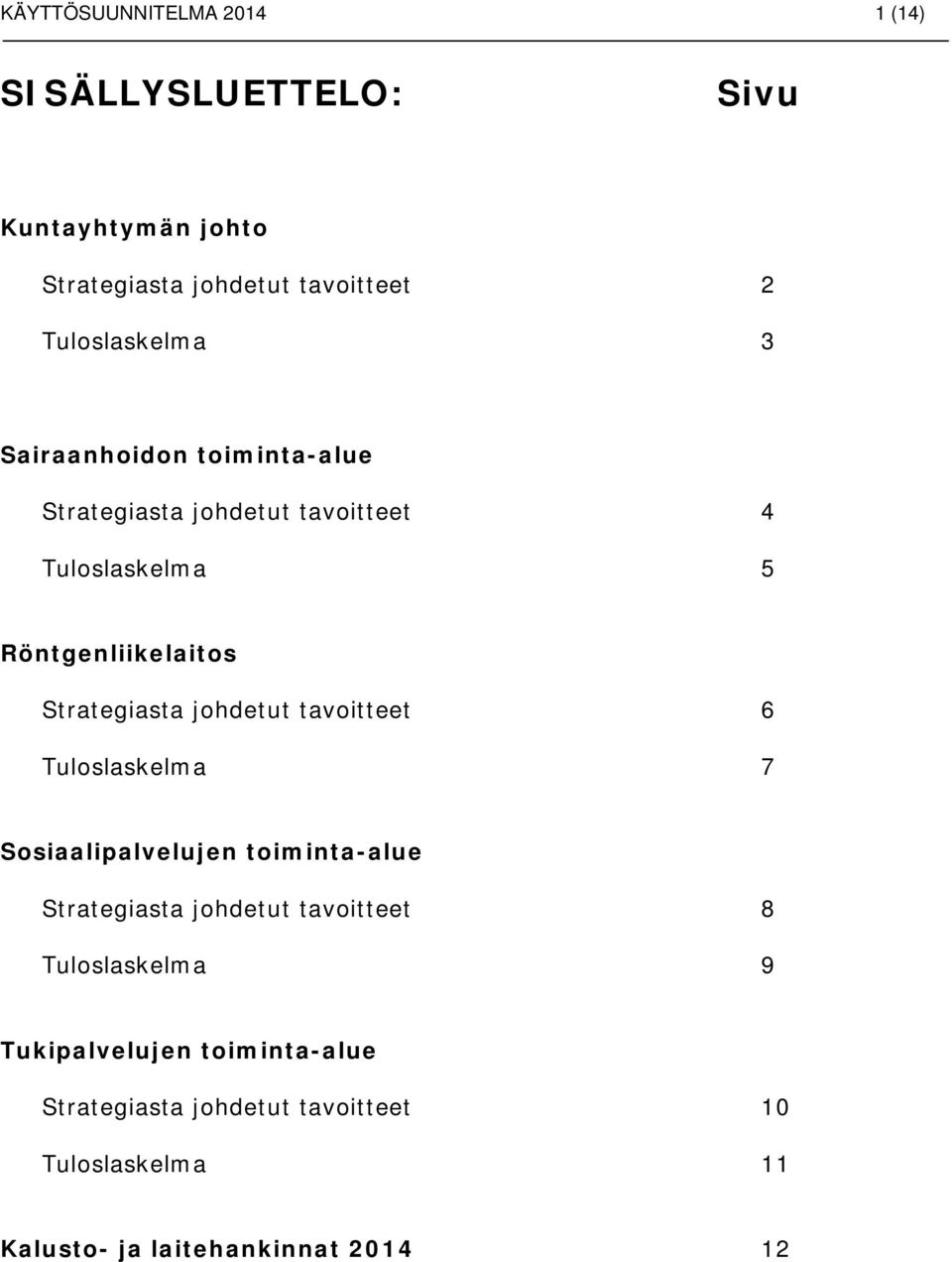 Strategiasta johdetut tavoitteet 6 Tuloslaskelma 7 Sosiaalipalvelujen toiminta-alue Strategiasta johdetut tavoitteet