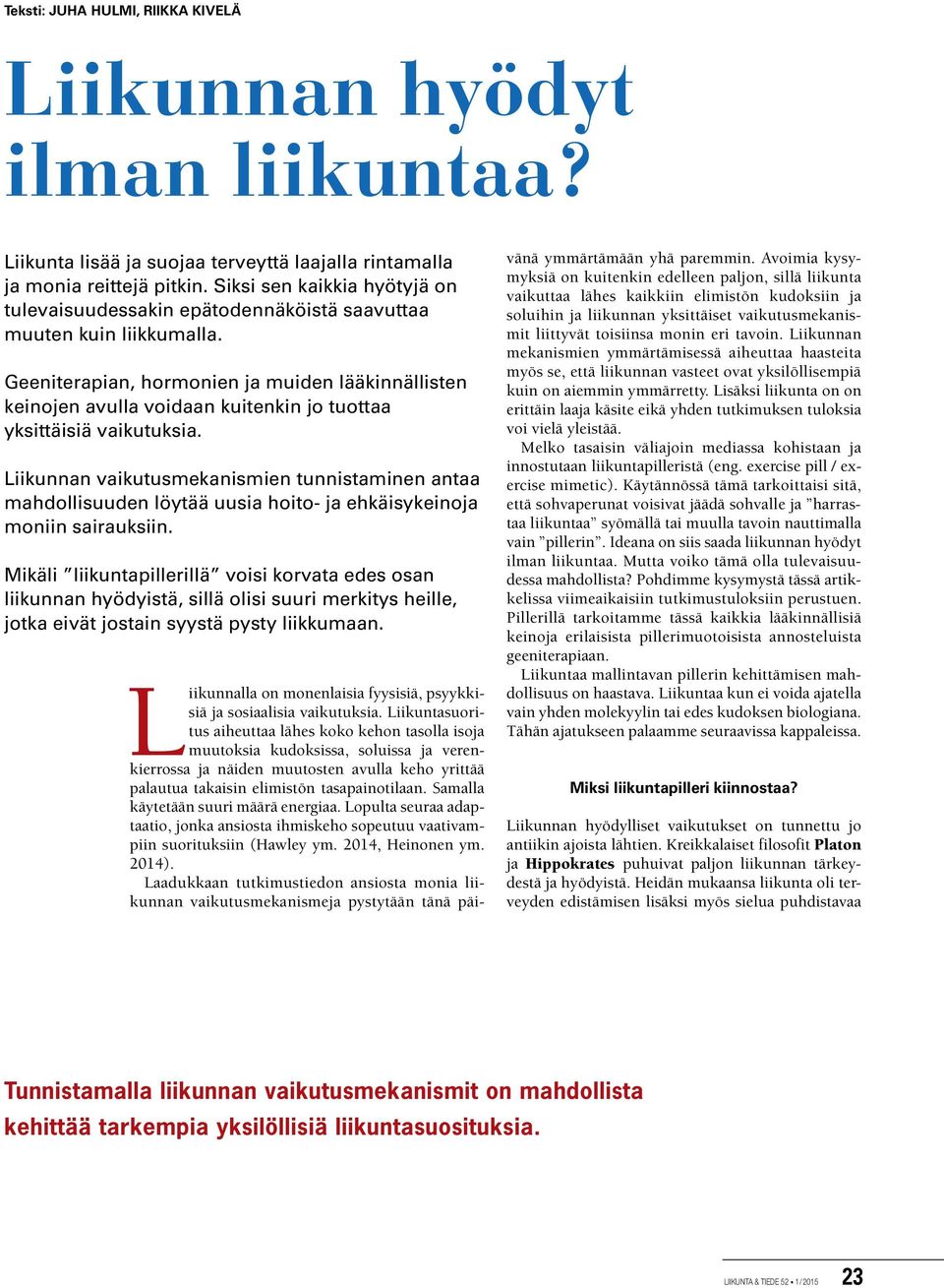 Geeniterapian, hormonien ja muiden lääkinnällisten keinojen avulla voidaan kuitenkin jo tuottaa yksittäisiä vaikutuksia.