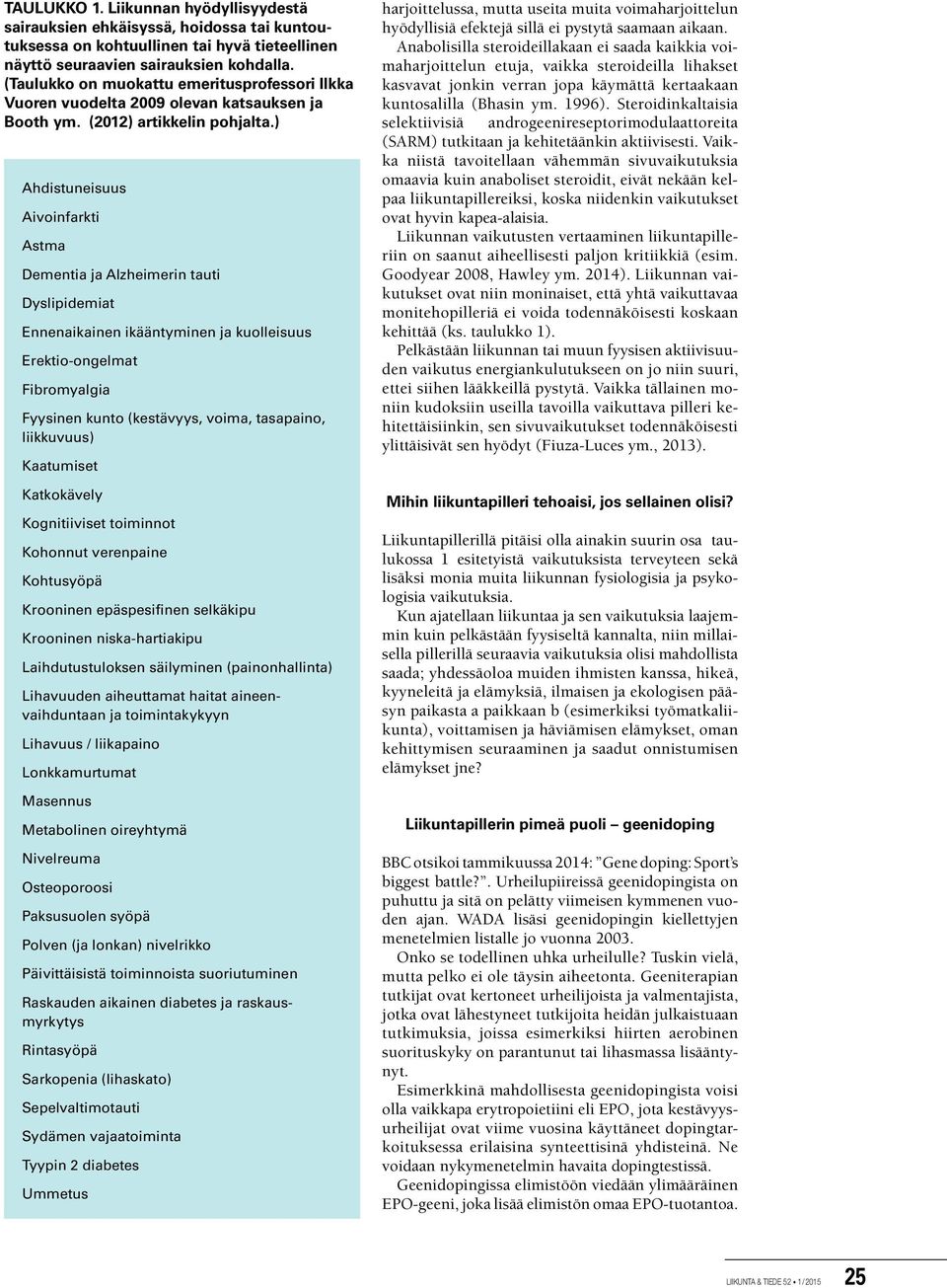 ) Ahdistuneisuus Aivoinfarkti Astma Dementia ja Alzheimerin tauti Dyslipidemiat Ennenaikainen ikääntyminen ja kuolleisuus Erektio-ongelmat Fibromyalgia Fyysinen kunto (kestävyys, voima, tasapaino,