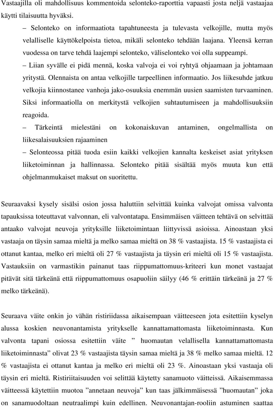 Yleensä kerran vuodessa on tarve tehdä laajempi selonteko, väliselonteko voi olla suppeampi. Liian syvälle ei pidä mennä, koska valvoja ei voi ryhtyä ohjaamaan ja johtamaan yritystä.