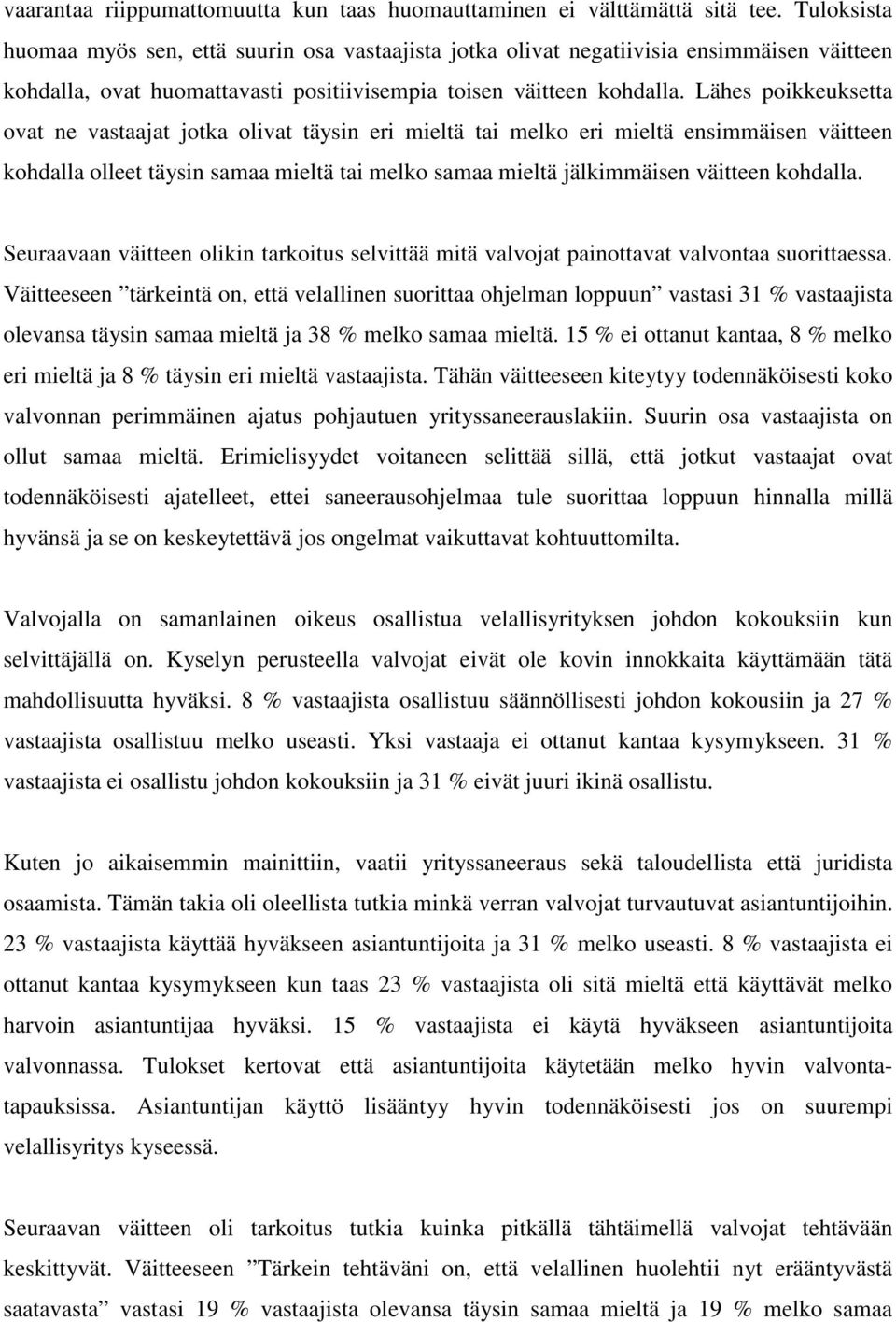 Lähes poikkeuksetta ovat ne vastaajat jotka olivat täysin eri mieltä tai melko eri mieltä ensimmäisen väitteen kohdalla olleet täysin samaa mieltä tai melko samaa mieltä jälkimmäisen väitteen