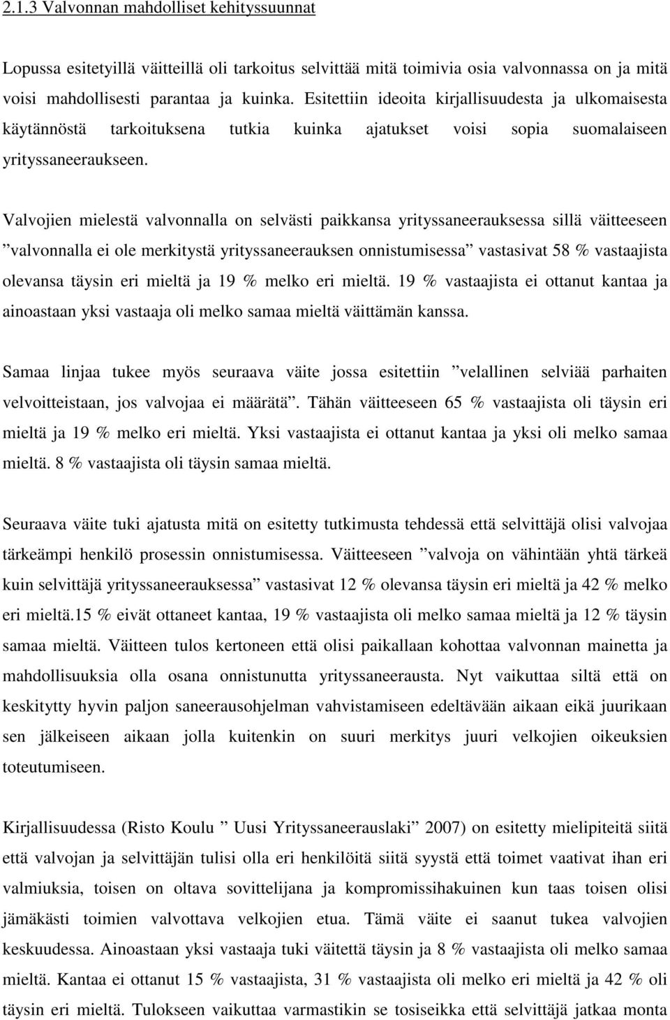 Valvojien mielestä valvonnalla on selvästi paikkansa yrityssaneerauksessa sillä väitteeseen valvonnalla ei ole merkitystä yrityssaneerauksen onnistumisessa vastasivat 58 % vastaajista olevansa täysin