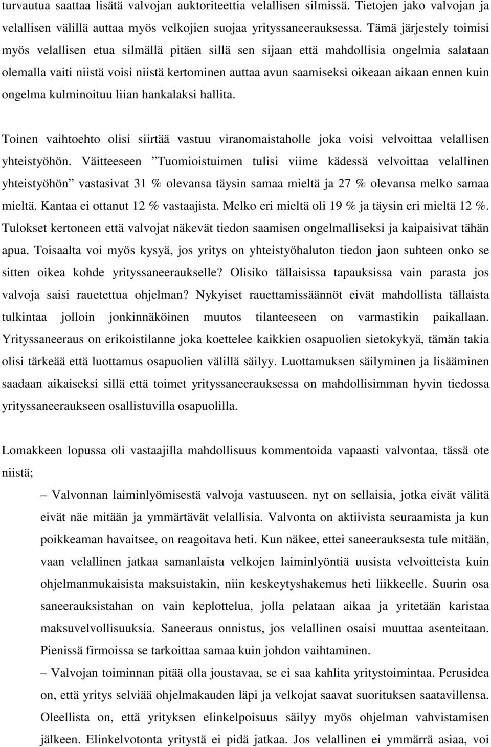 ennen kuin ongelma kulminoituu liian hankalaksi hallita. Toinen vaihtoehto olisi siirtää vastuu viranomaistaholle joka voisi velvoittaa velallisen yhteistyöhön.