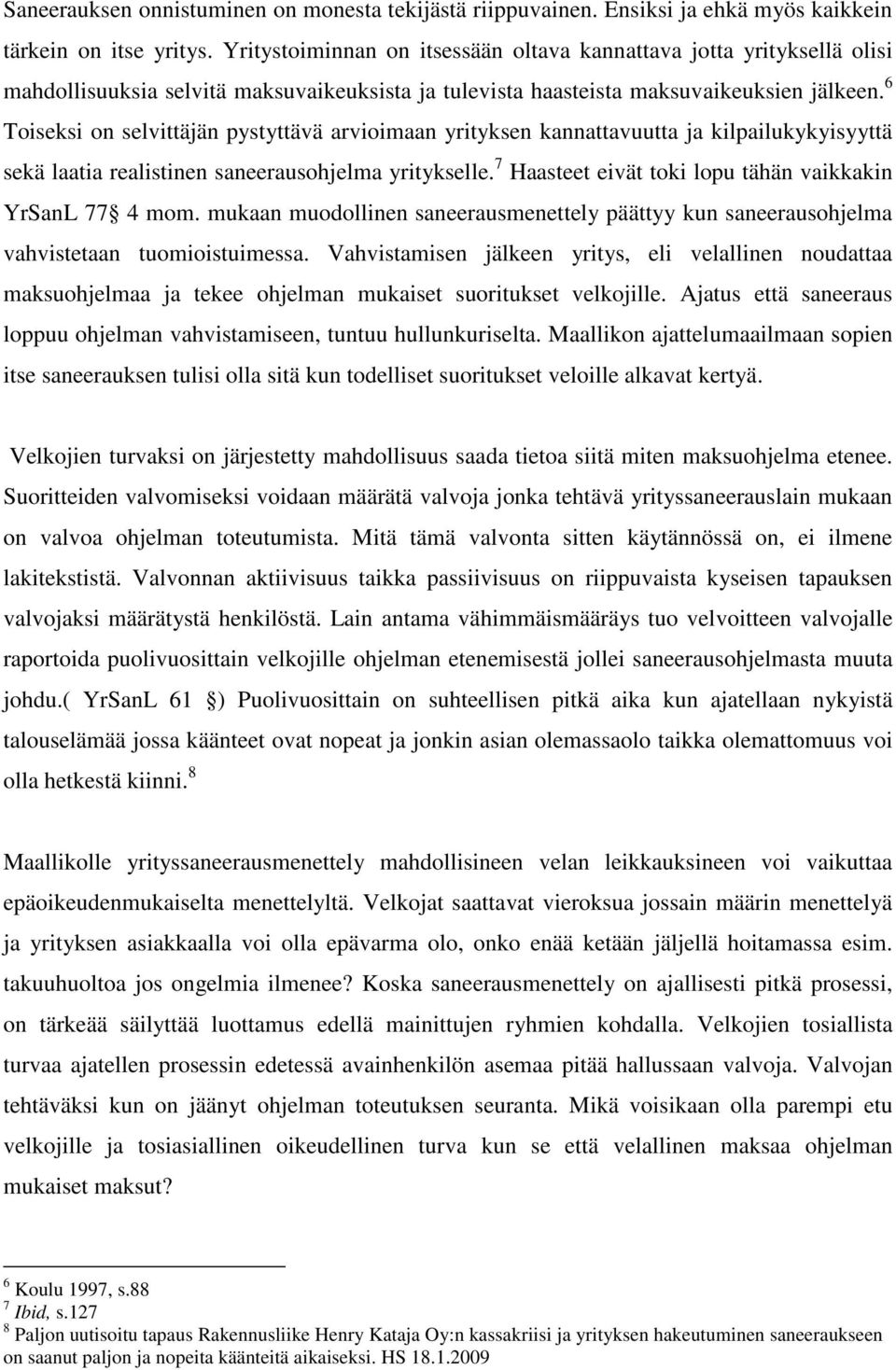 6 Toiseksi on selvittäjän pystyttävä arvioimaan yrityksen kannattavuutta ja kilpailukykyisyyttä sekä laatia realistinen saneerausohjelma yritykselle.