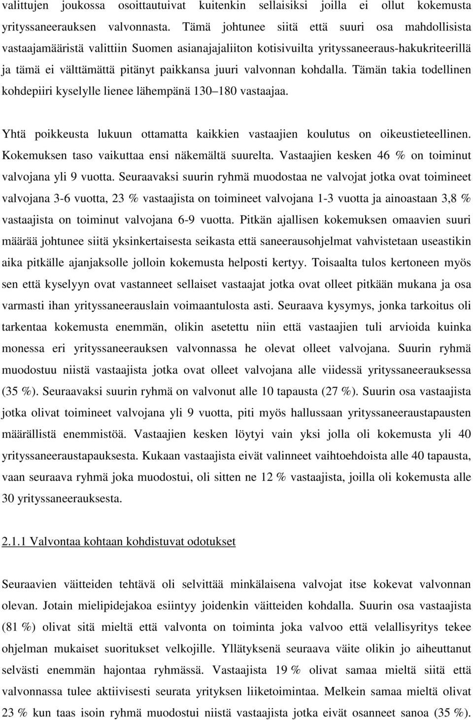 valvonnan kohdalla. Tämän takia todellinen kohdepiiri kyselylle lienee lähempänä 130 180 vastaajaa. Yhtä poikkeusta lukuun ottamatta kaikkien vastaajien koulutus on oikeustieteellinen.