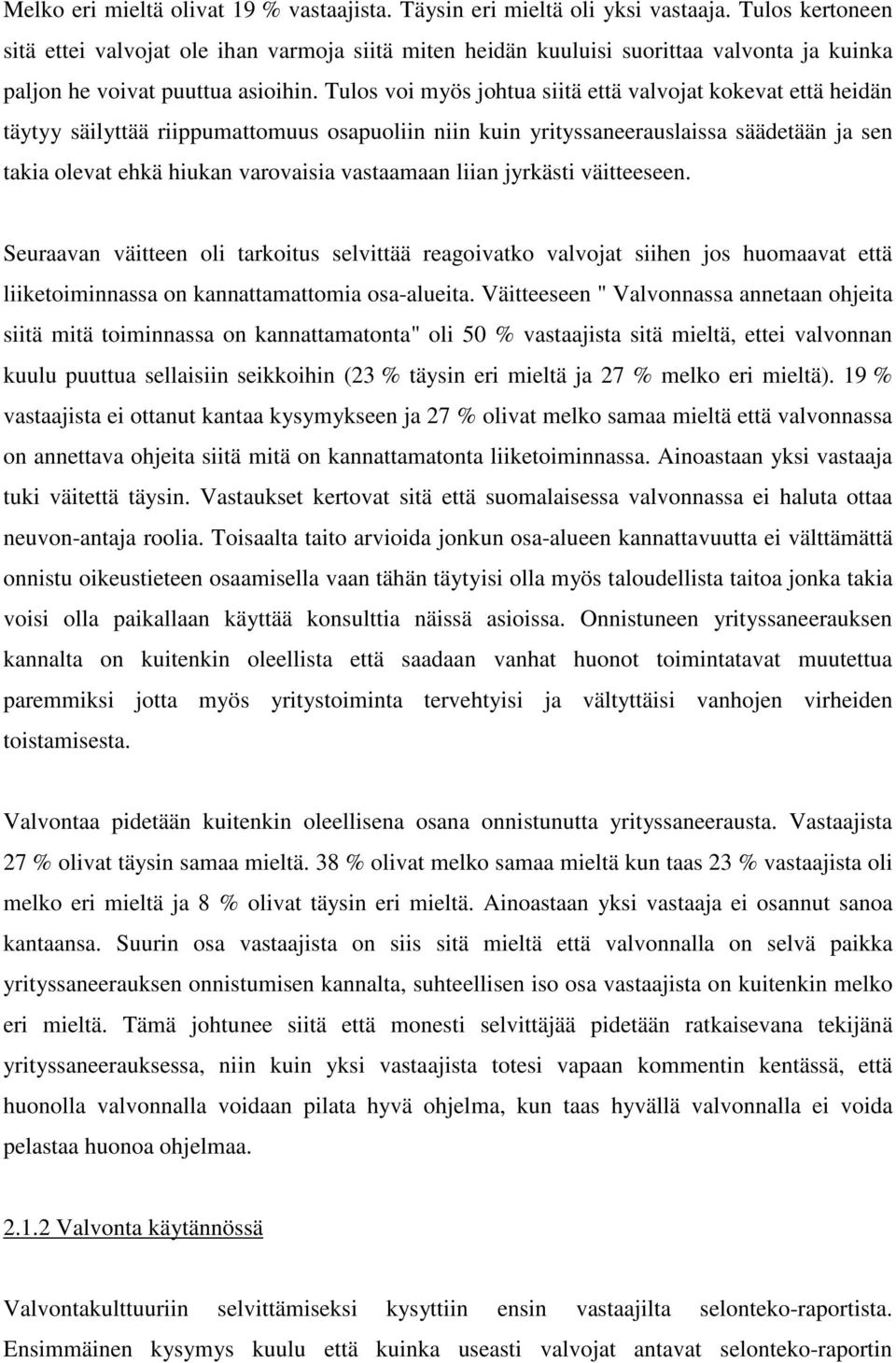 Tulos voi myös johtua siitä että valvojat kokevat että heidän täytyy säilyttää riippumattomuus osapuoliin niin kuin yrityssaneerauslaissa säädetään ja sen takia olevat ehkä hiukan varovaisia