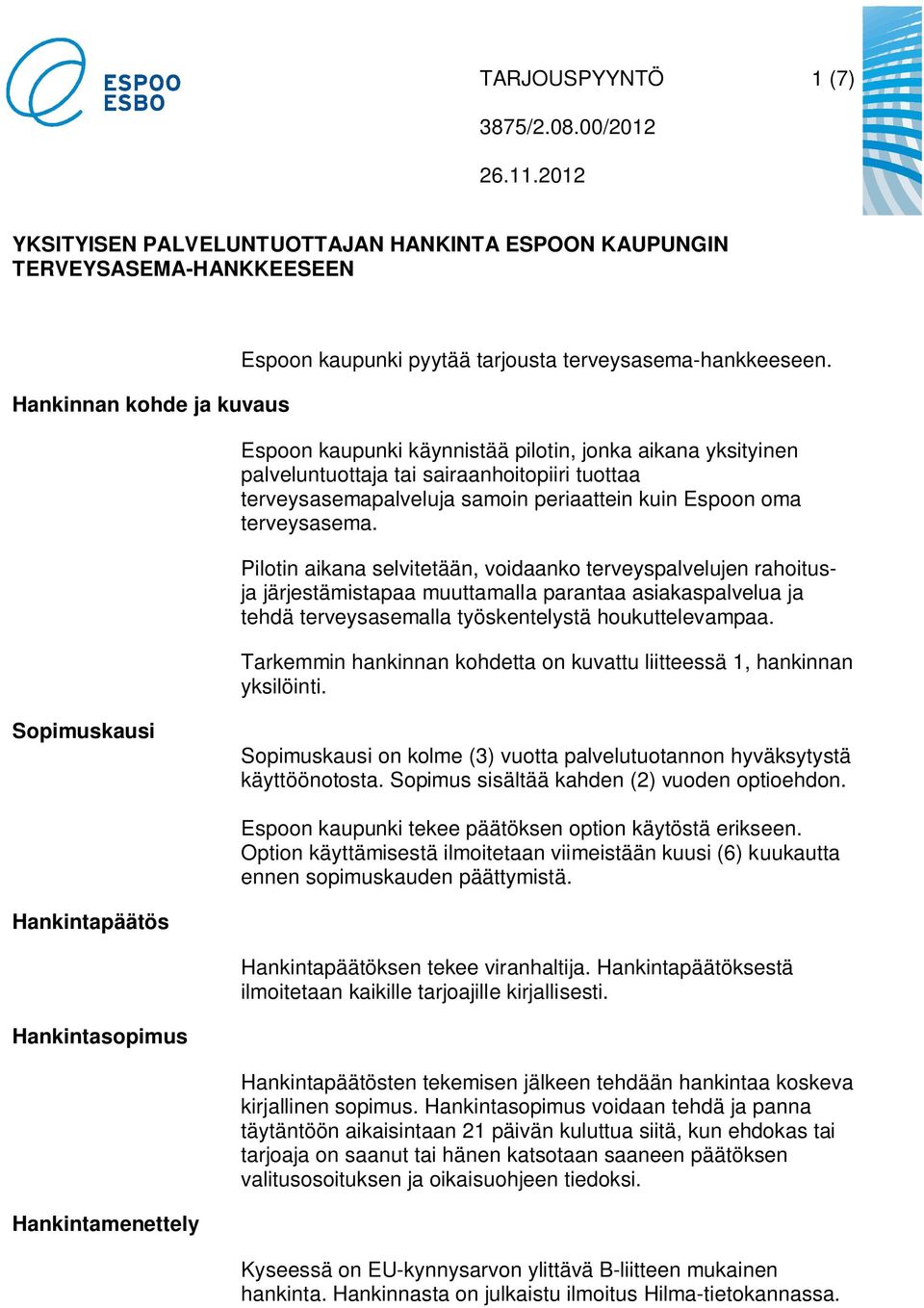 Pilotin aikana selvitetään, voidaanko terveyspalvelujen rahoitusja järjestämistapaa muuttamalla parantaa asiakaspalvelua ja tehdä terveysasemalla työskentelystä houkuttelevampaa.