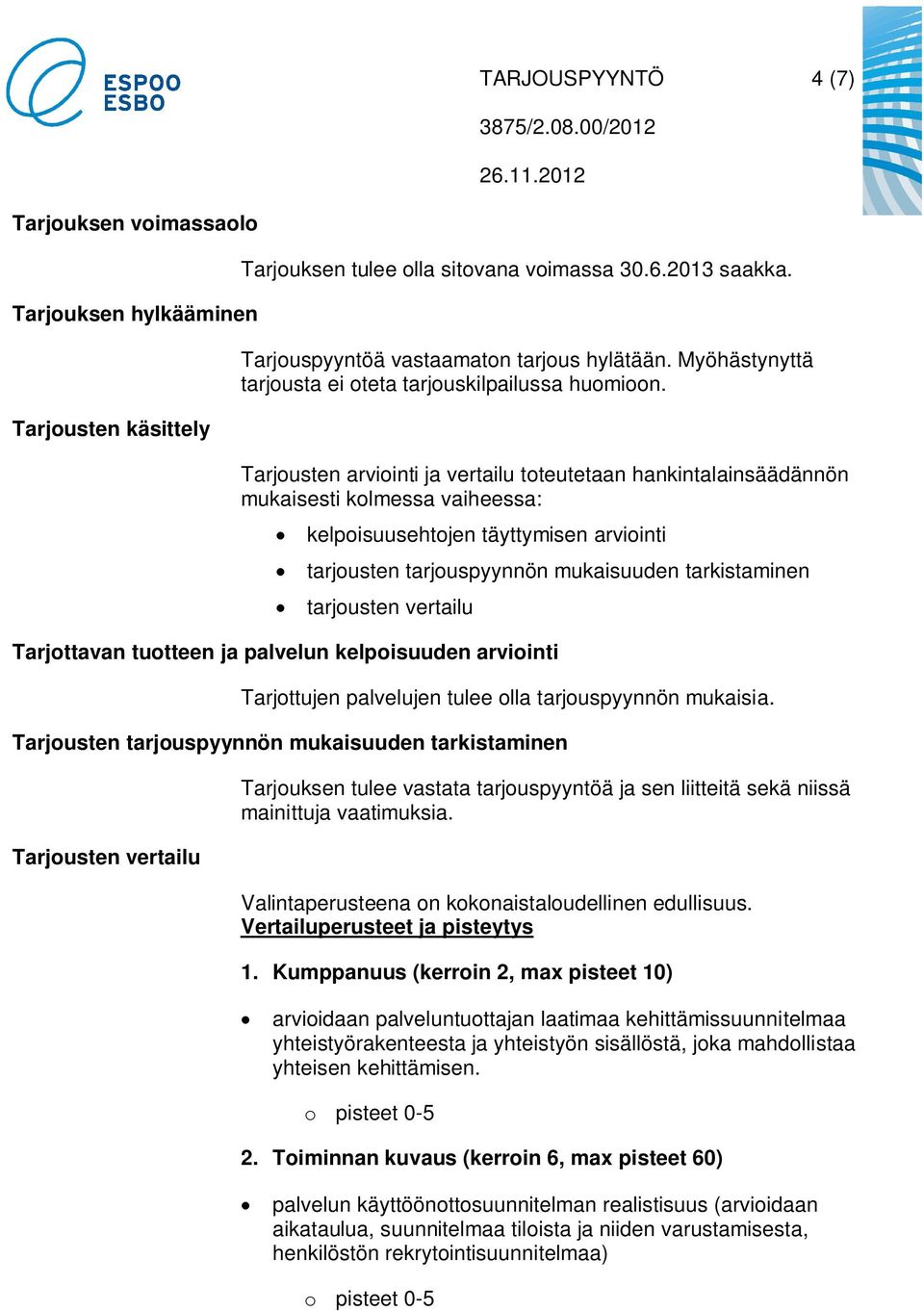 Tarjousten arviointi ja vertailu toteutetaan hankintalainsäädännön mukaisesti kolmessa vaiheessa: kelpoisuusehtojen täyttymisen arviointi tarjousten tarjouspyynnön mukaisuuden tarkistaminen