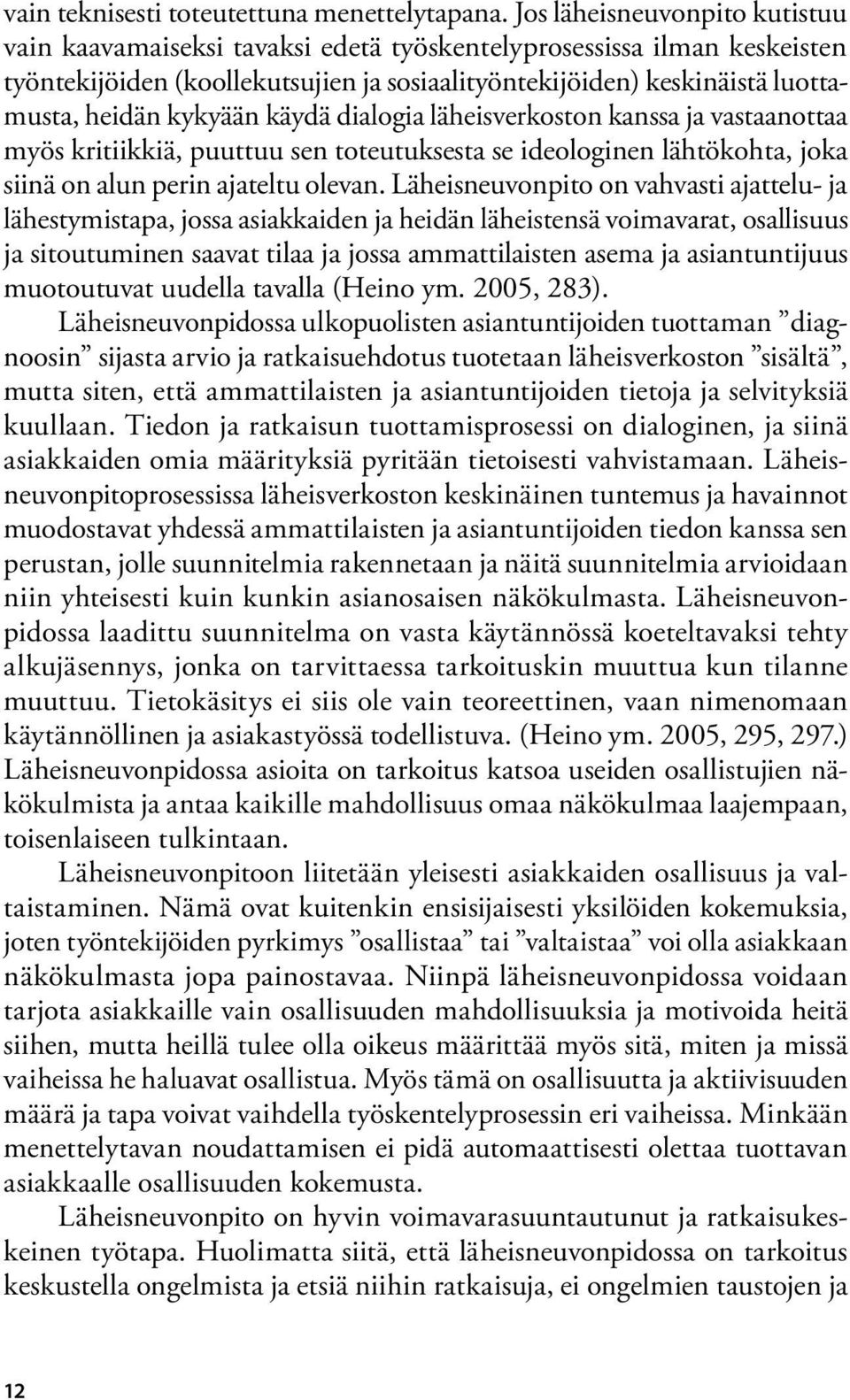 kykyään käydä dialogia läheisverkoston kanssa ja vastaanottaa myös kritiikkiä, puuttuu sen toteutuksesta se ideologinen lähtökohta, joka siinä on alun perin ajateltu olevan.