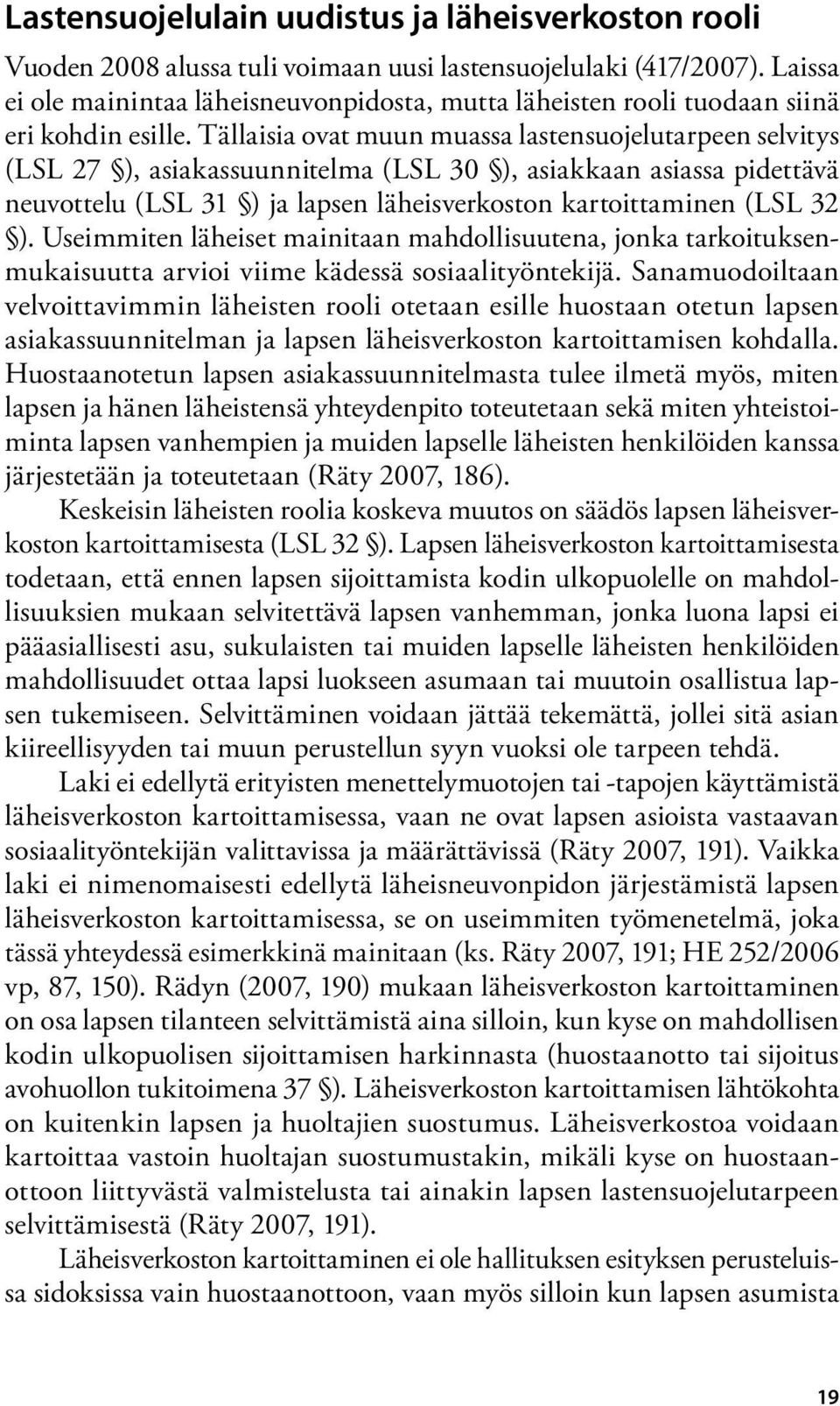 Tällaisia ovat muun muassa lastensuojelutarpeen selvitys (LSL 27 ), asiakassuunnitelma (LSL 30 ), asiakkaan asiassa pidettävä neuvottelu (LSL 31 ) ja lapsen läheisverkoston kartoittaminen (LSL 32 ).