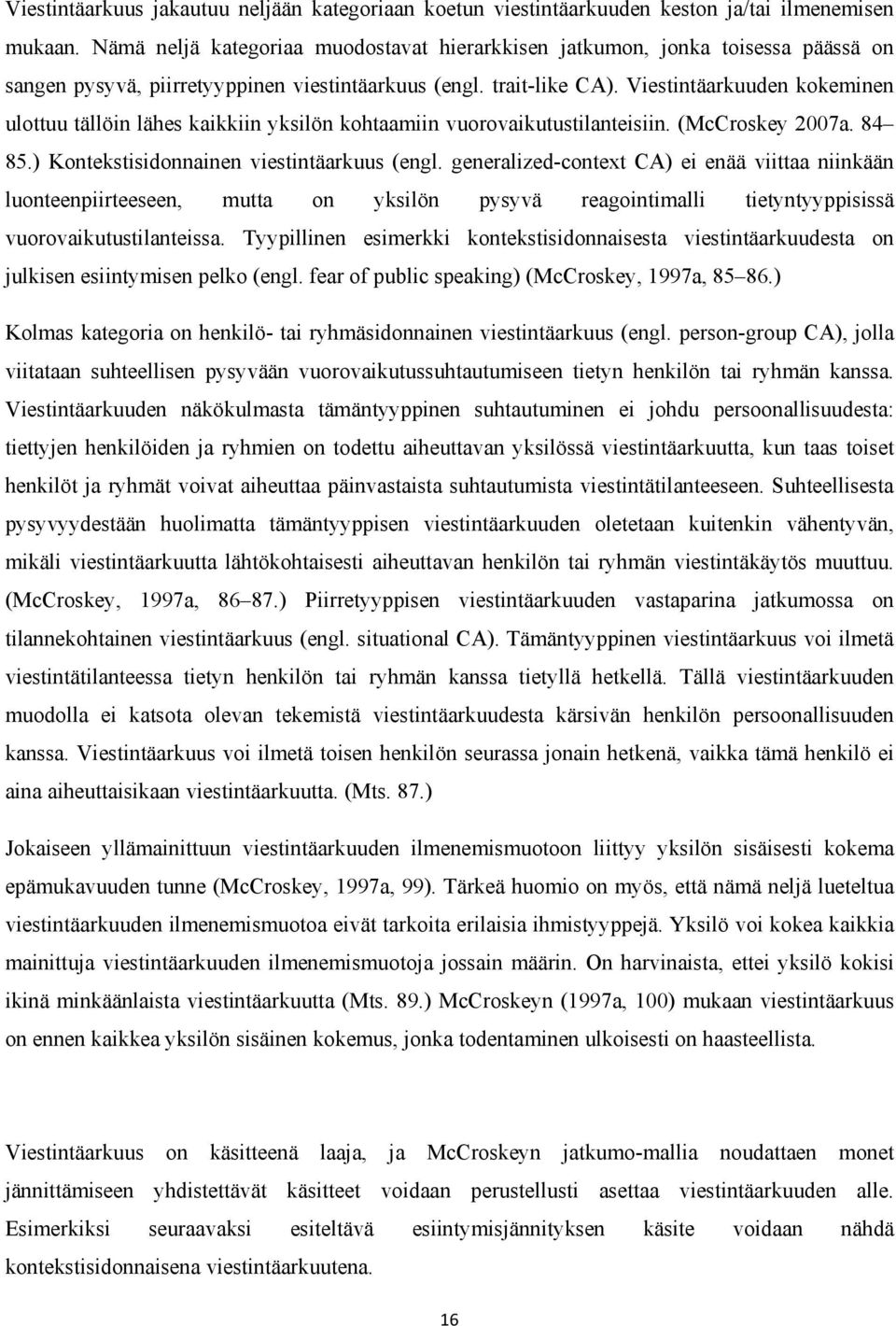 Viestintäarkuuden kokeminen ulottuu tällöin lähes kaikkiin yksilön kohtaamiin vuorovaikutustilanteisiin. (McCroskey 2007a. 84 85.) Kontekstisidonnainen viestintäarkuus (engl.