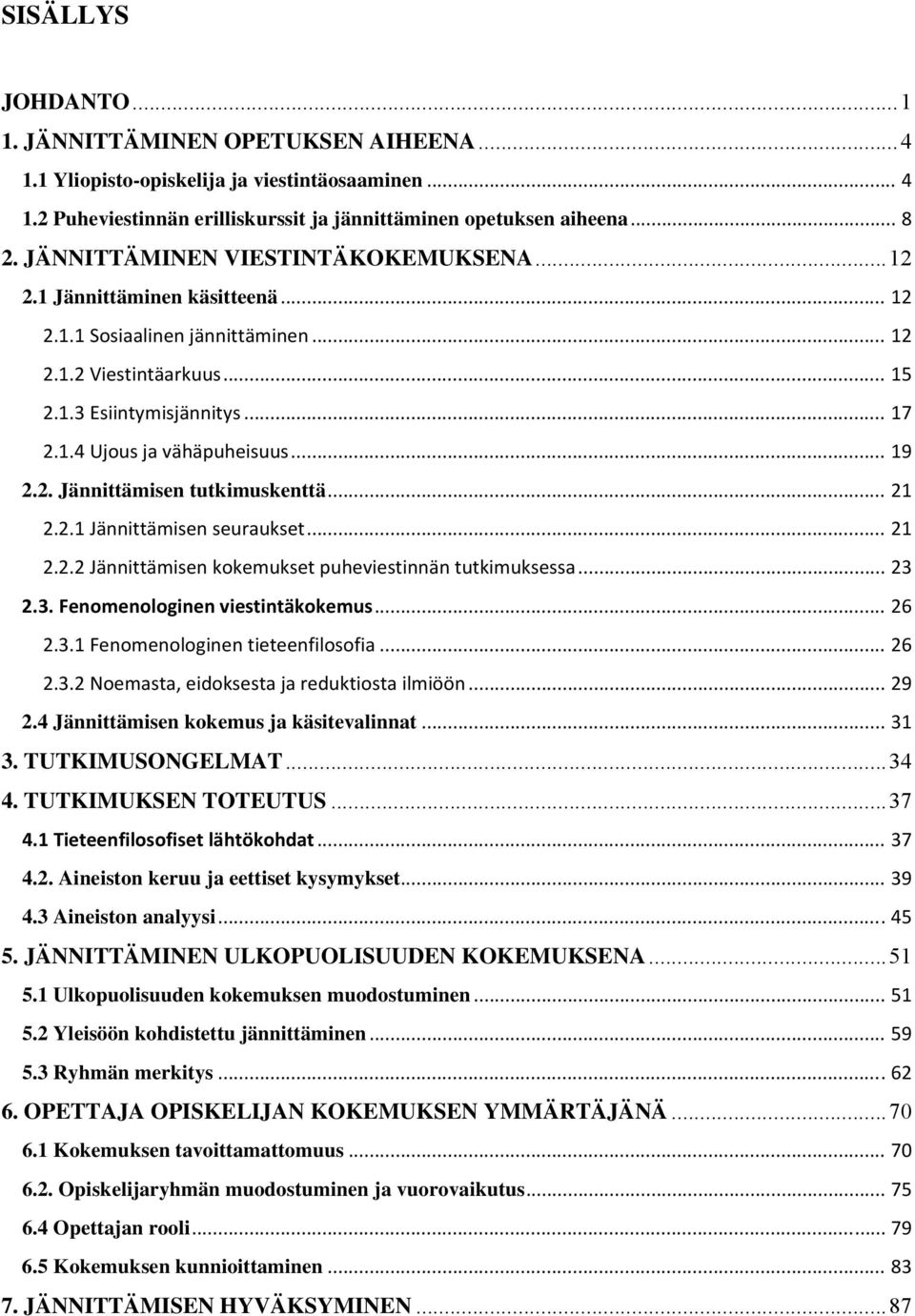 .. 19 2.2. Jännittämisen tutkimuskenttä... 21 2.2.1 Jännittämisen seuraukset... 21 2.2.2 Jännittämisen kokemukset puheviestinnän tutkimuksessa... 23 2.3. Fenomenologinen viestintäkokemus... 26 2.3.1 Fenomenologinen tieteenfilosofia.