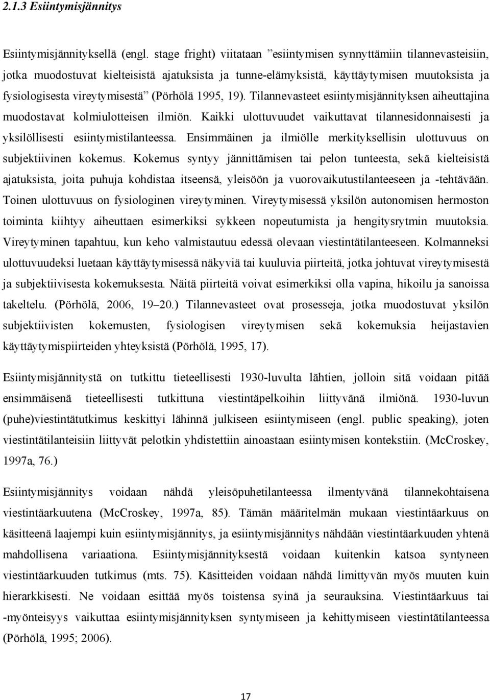 (Pörhölä 1995, 19). Tilannevasteet esiintymisjännityksen aiheuttajina muodostavat kolmiulotteisen ilmiön. Kaikki ulottuvuudet vaikuttavat tilannesidonnaisesti ja yksilöllisesti esiintymistilanteessa.