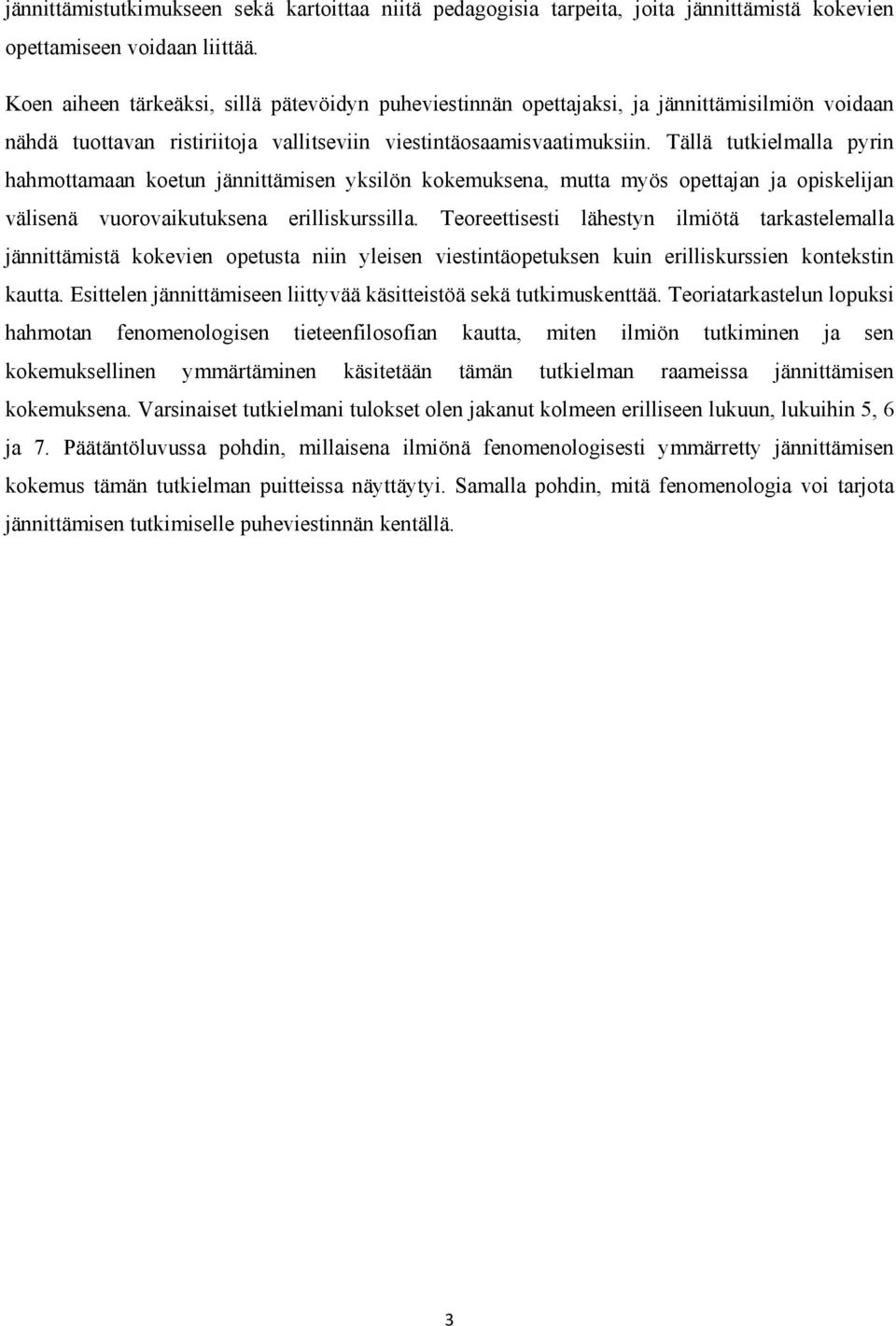 Tällä tutkielmalla pyrin hahmottamaan koetun jännittämisen yksilön kokemuksena, mutta myös opettajan ja opiskelijan välisenä vuorovaikutuksena erilliskurssilla.