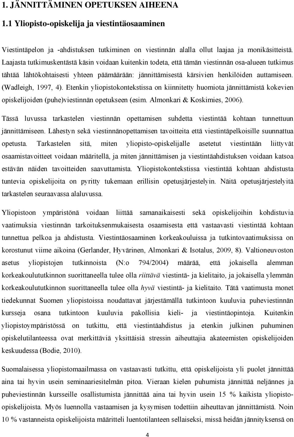 (Wadleigh, 1997, 4). Etenkin yliopistokontekstissa on kiinnitetty huomiota jännittämistä kokevien opiskelijoiden (puhe)viestinnän opetukseen (esim. Almonkari & Koskimies, 2006).
