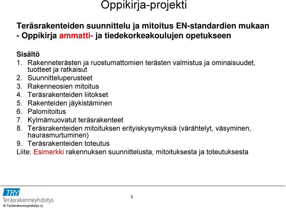 Teräsrakenteiden liitokset 5. Rakenteiden jäykistäminen 6. Palomitoitus 7. Kylmämuovatut teräsrakenteet 8.