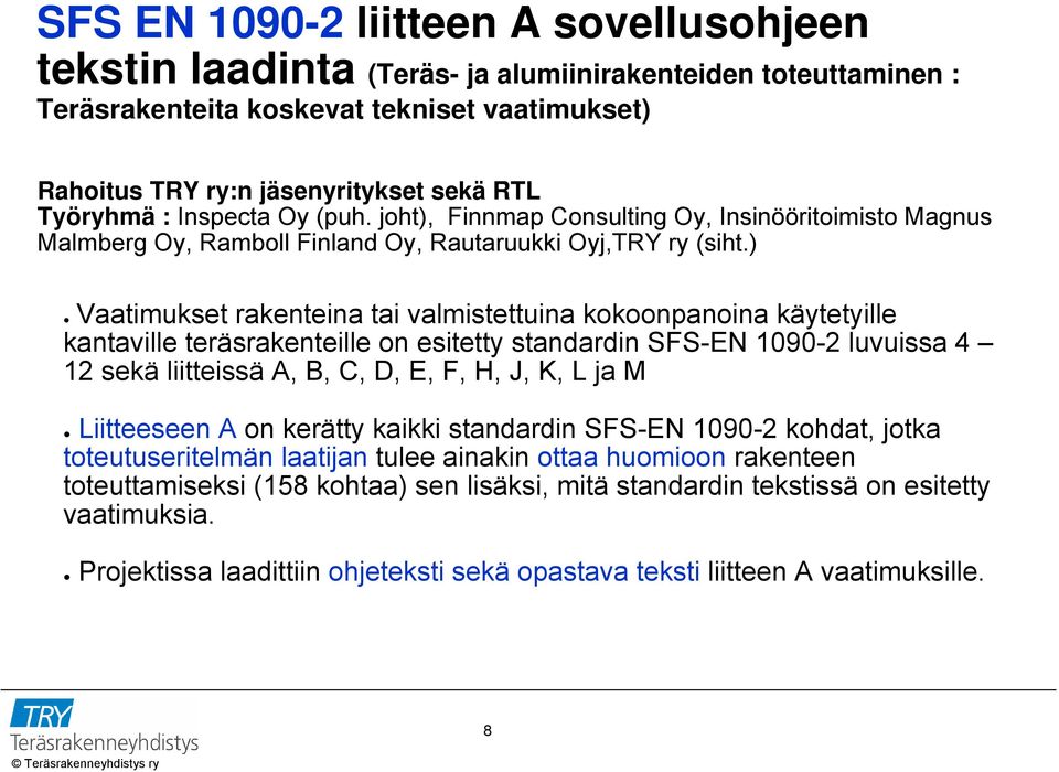 ) Vaatimukset rakenteina tai valmistettuina kokoonpanoina käytetyille kantaville teräsrakenteille on esitetty standardin SFS-EN 1090-2 luvuissa 4 12 sekä liitteissä A, B, C, D, E, F, H, J, K, L ja M