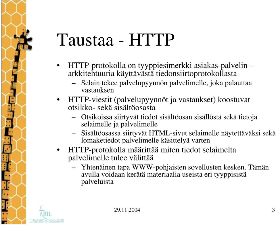 selaimelle ja palvelimelle Sisältöosassa siirtyvät HTML-sivut selaimelle näytettäväksi sekä lomaketiedot palvelimelle käsittelyä varten HTTP-protokolla määrittää miten