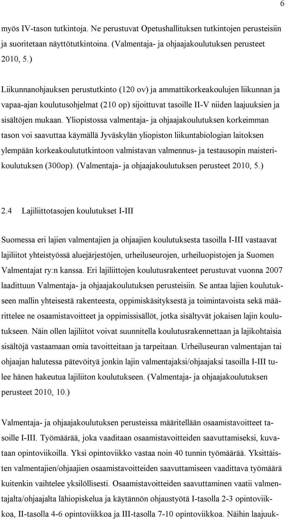 Yliopistossa valmentaja- ja ohjaajakoulutuksen korkeimman tason voi saavuttaa käymällä Jyväskylän yliopiston liikuntabiologian laitoksen ylempään korkeakoulututkintoon valmistavan valmennus- ja