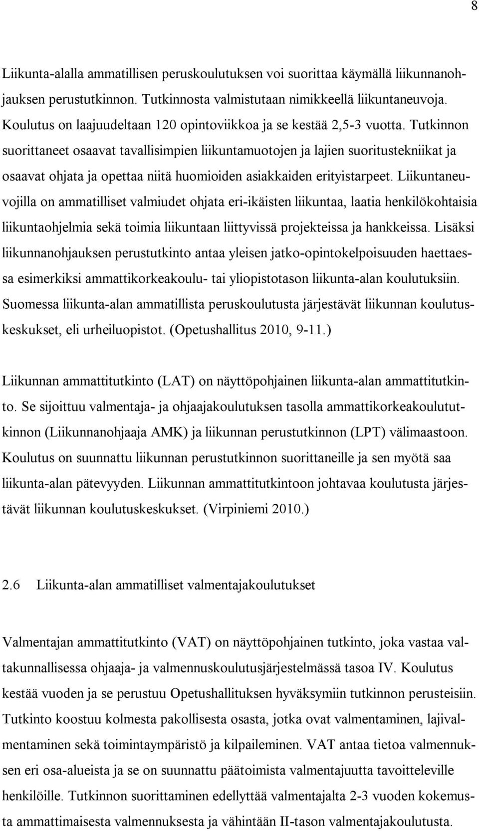 Tutkinnon suorittaneet osaavat tavallisimpien liikuntamuotojen ja lajien suoritustekniikat ja osaavat ohjata ja opettaa niitä huomioiden asiakkaiden erityistarpeet.