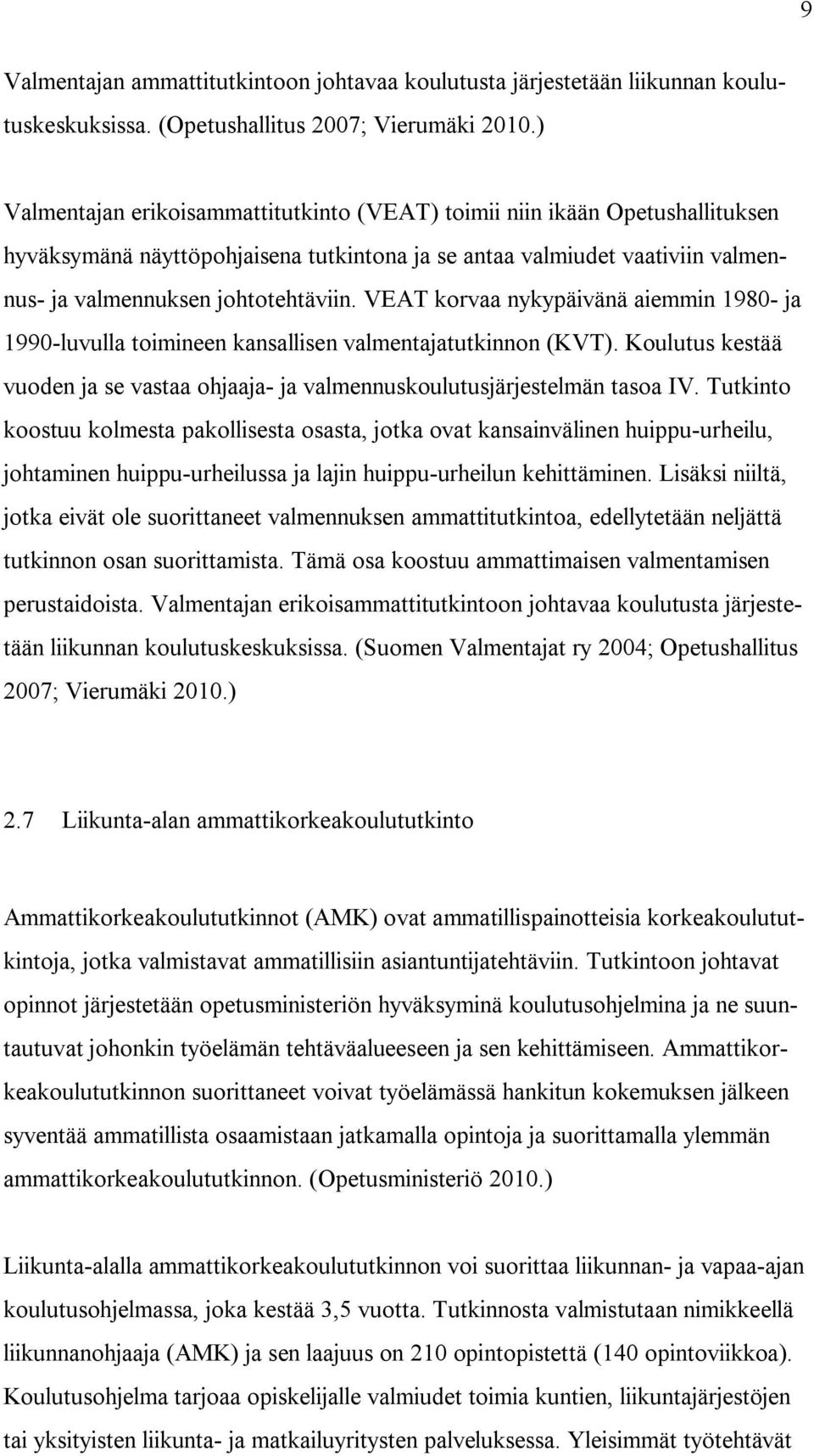 VEAT korvaa nykypäivänä aiemmin 1980- ja 1990-luvulla toimineen kansallisen valmentajatutkinnon (KVT). Koulutus kestää vuoden ja se vastaa ohjaaja- ja valmennuskoulutusjärjestelmän tasoa IV.