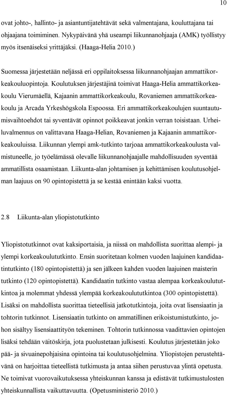 Koulutuksen järjestäjinä toimivat Haaga-Helia ammattikorkeakoulu Vierumäellä, Kajaanin ammattikorkeakoulu, Rovaniemen ammattikorkeakoulu ja Arcada Yrkeshögskola Espoossa.